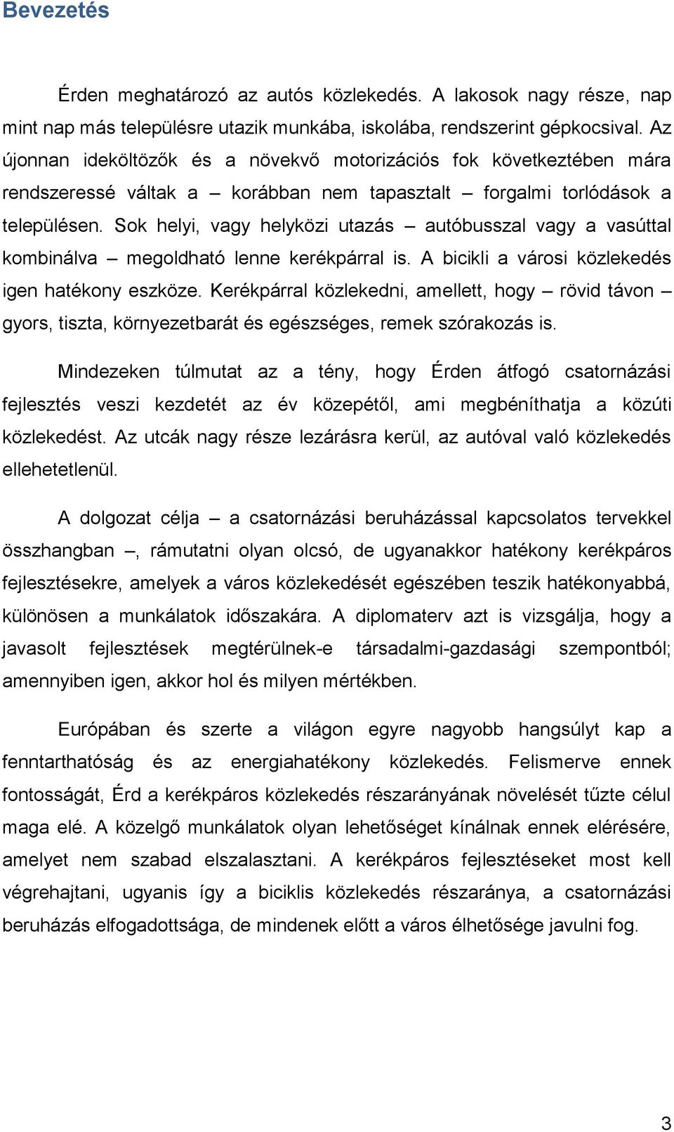 Sok helyi, vagy helyközi utazás autóbusszal vagy a vasúttal kombinálva megoldható lenne kerékpárral is. A bicikli a városi közlekedés igen hatékony eszköze.