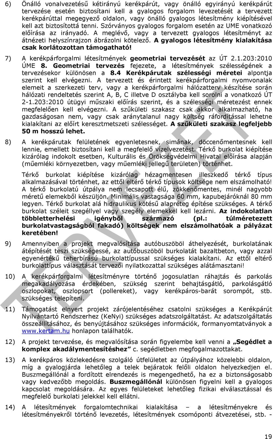 A meglévı, vagy a tervezett gyalogos létesítményt az átnézeti helyszínrajzon ábrázolni kötelezı. A gyalogos létesítmény kialakítása csak korlátozottan támogatható!