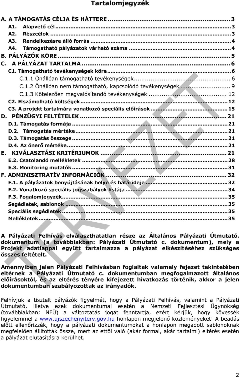 .. 12 C2. Elszámolható költségek...12 C3. A projekt tartalmára vonatkozó speciális elıírások...15 D. PÉNZÜGYI FELTÉTELEK...21 D.1. Támogatás formája...21 D.2. Támogatás mértéke...21 D.3. Támogatás összege.