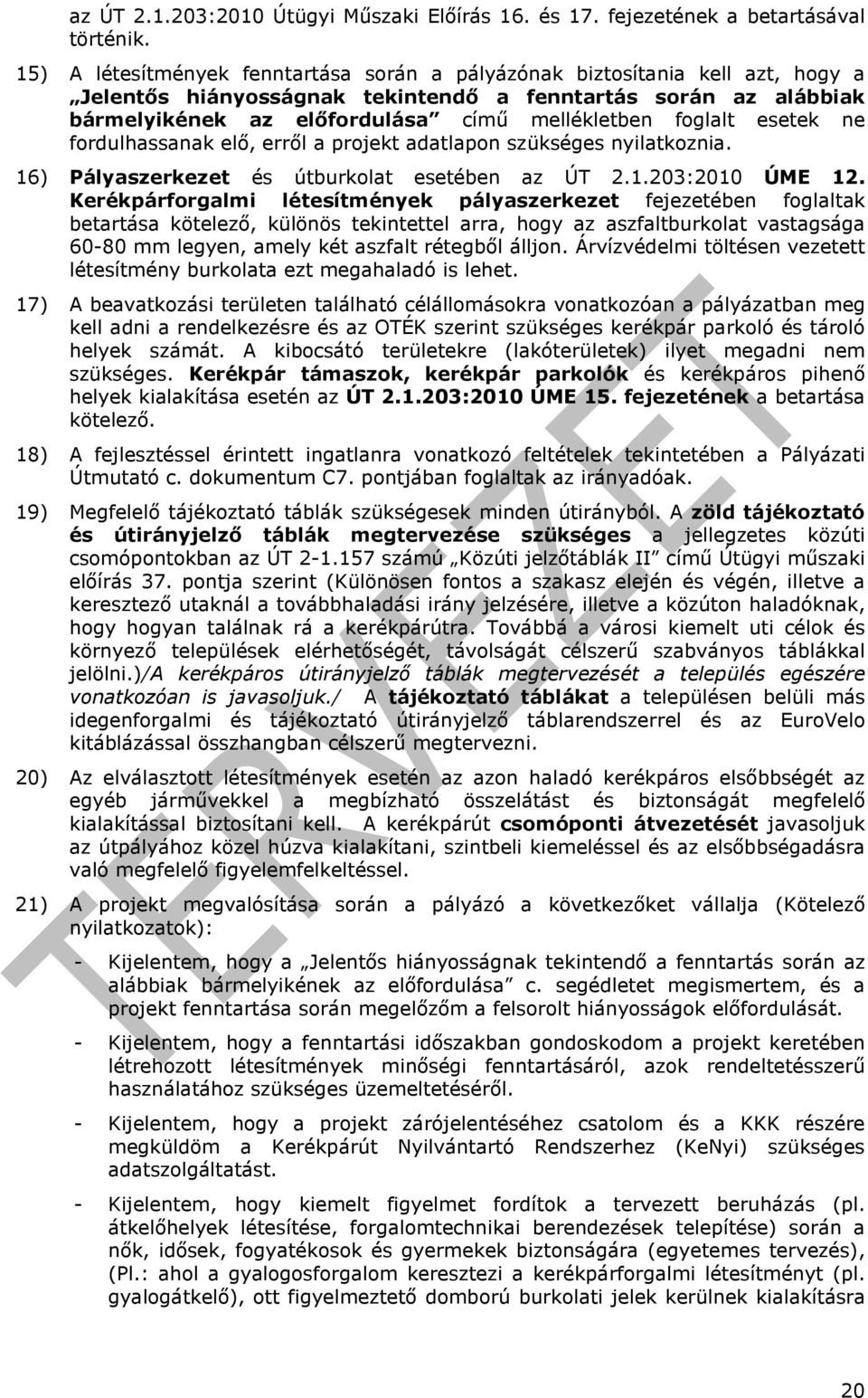 foglalt esetek ne fordulhassanak elı, errıl a projekt adatlapon szükséges nyilatkoznia. 16) Pályaszerkezet és útburkolat esetében az ÚT 2.1.203:2010 ÚME 12.