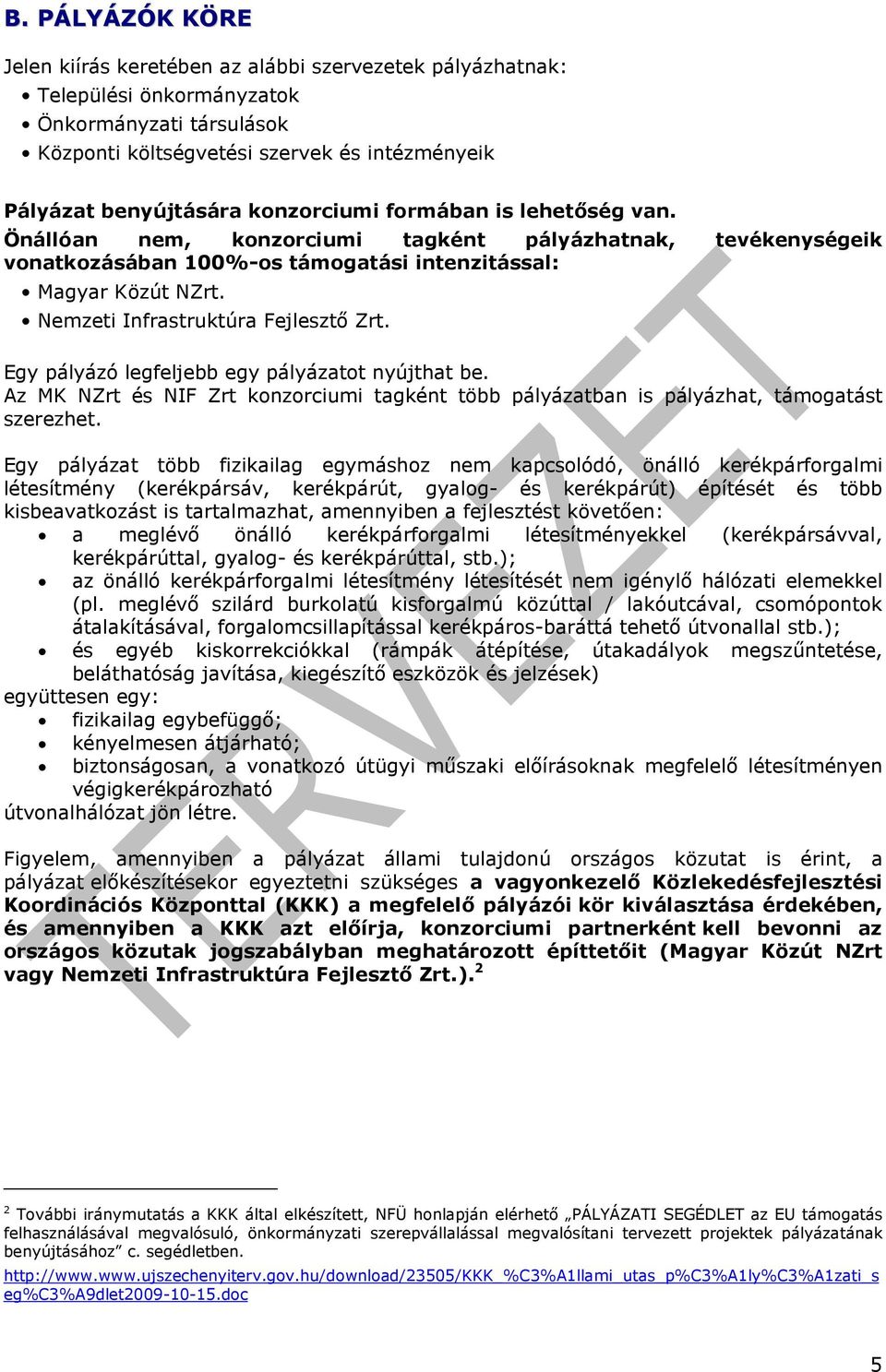 Nemzeti Infrastruktúra Fejlesztı Zrt. Egy pályázó legfeljebb egy pályázatot nyújthat be. Az MK NZrt és NIF Zrt konzorciumi tagként több pályázatban is pályázhat, támogatást szerezhet.