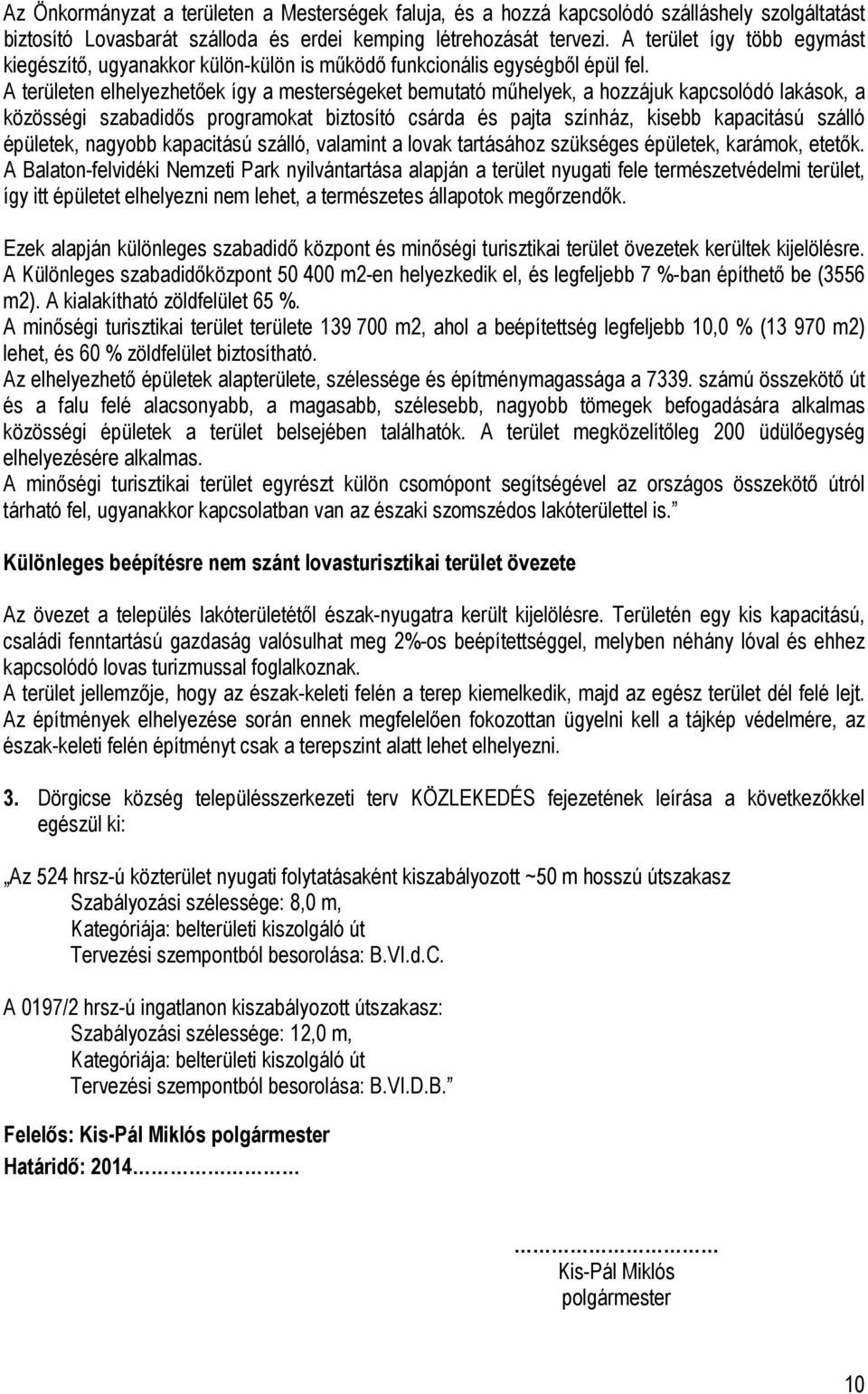 A területen elhelyezhetőek így a mesterségeket bemutató műhelyek, a hozzájuk kapcsolódó lakások, a közösségi szabadidős programokat biztosító csárda és pajta színház, kisebb kapacitású szálló