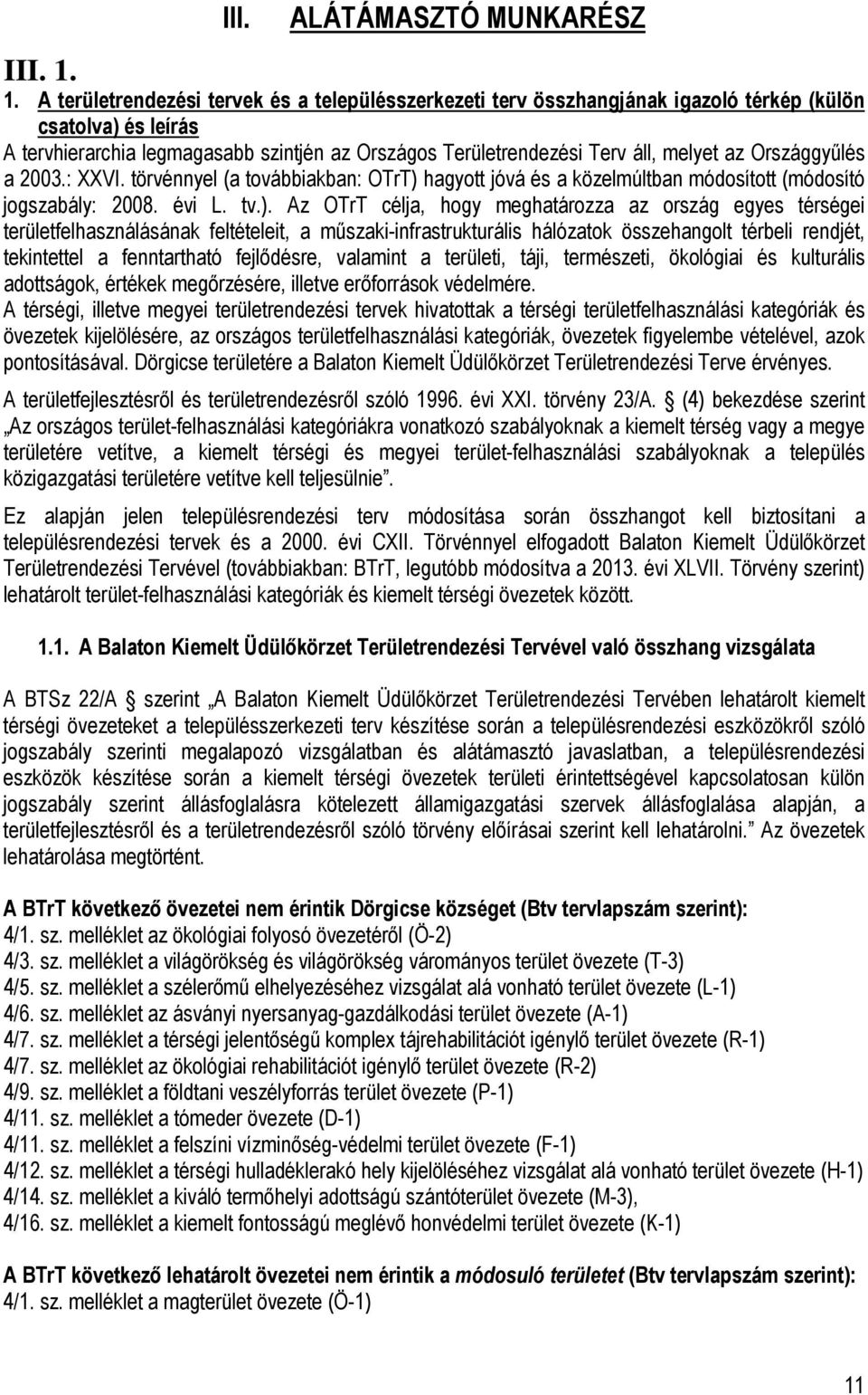 az Országgyűlés a 2003.: XXVI. törvénnyel (a továbbiakban: OTrT) 