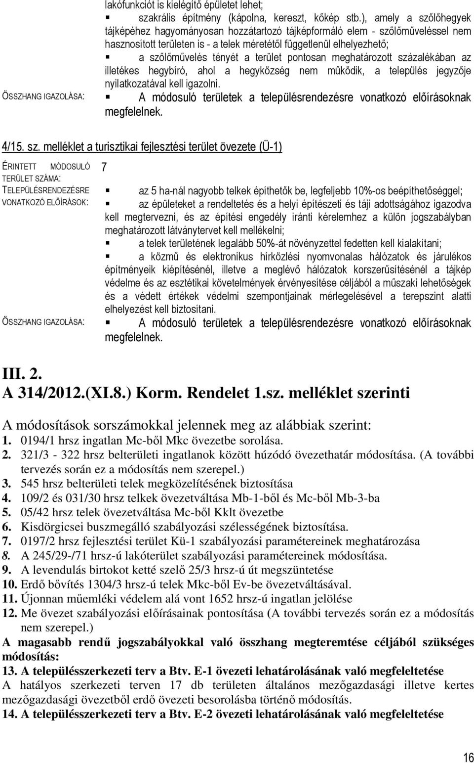 terület pontosan meghatározott százalékában az illetékes hegybíró, ahol a hegyközség nem működik, a település jegyzője nyilatkozatával kell igazolni.