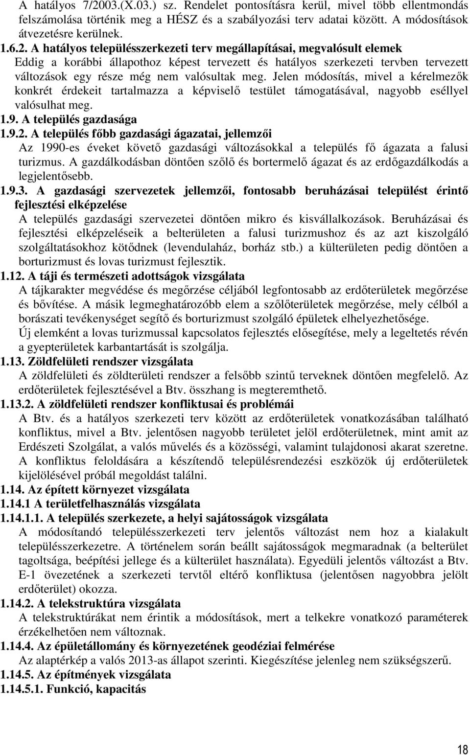 A hatályos településszerkezeti terv megállapításai, megvalósult elemek Eddig a korábbi állapothoz képest tervezett és hatályos szerkezeti tervben tervezett változások egy része még nem valósultak meg.