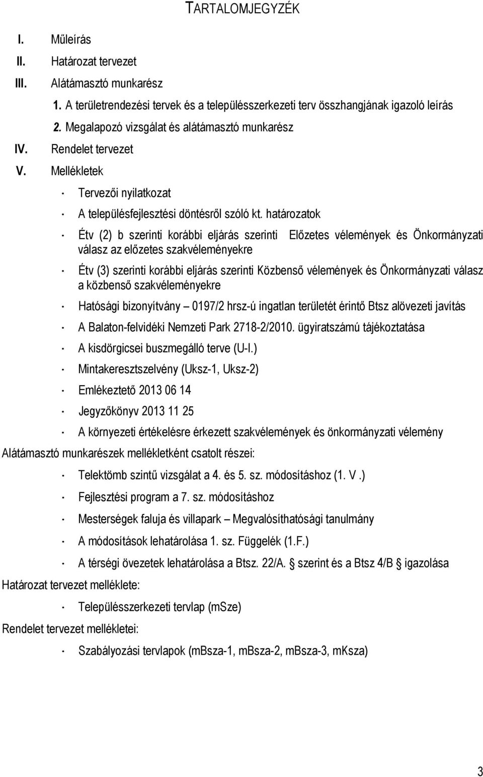 határozatok Étv (2) b szerinti korábbi eljárás szerinti Előzetes vélemények és Önkormányzati válasz az előzetes szakvéleményekre Étv (3) szerinti korábbi eljárás szerinti Közbenső vélemények és