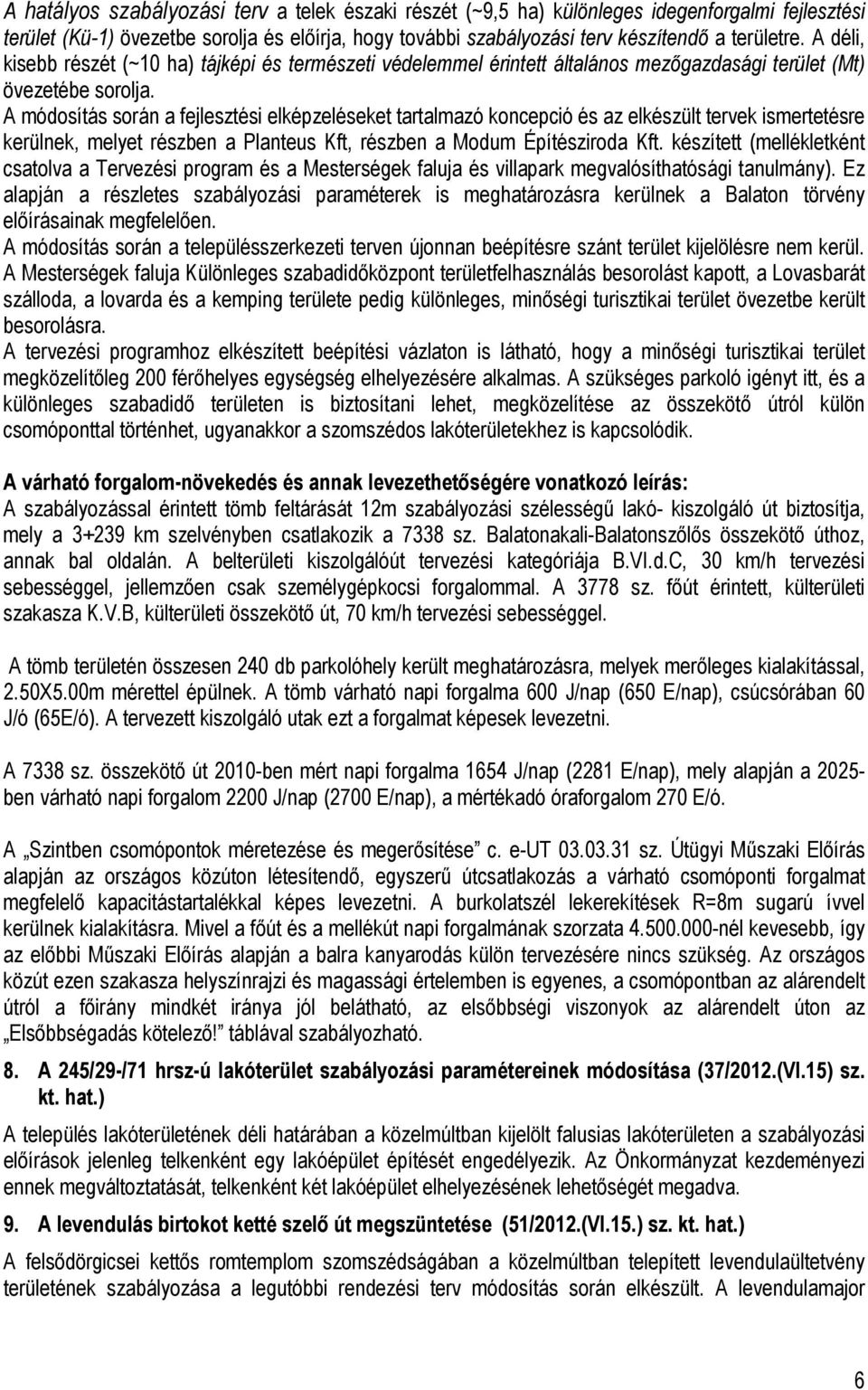 A módosítás során a fejlesztési elképzeléseket tartalmazó koncepció és az elkészült tervek ismertetésre kerülnek, melyet részben a Planteus Kft, részben a Modum Építésziroda Kft.