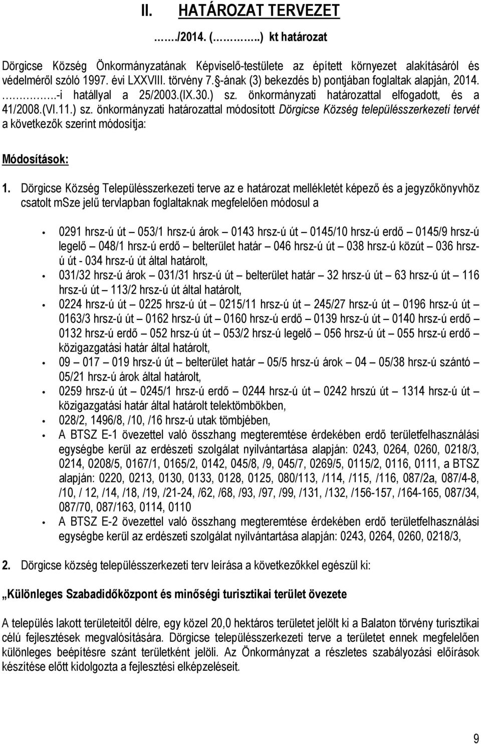 önkormányzati határozattal elfogadott, és a 41/2008.(VI.11.) sz. önkormányzati határozattal módosított Dörgicse Község településszerkezeti tervét a következők szerint módosítja: Módosítások: 1.