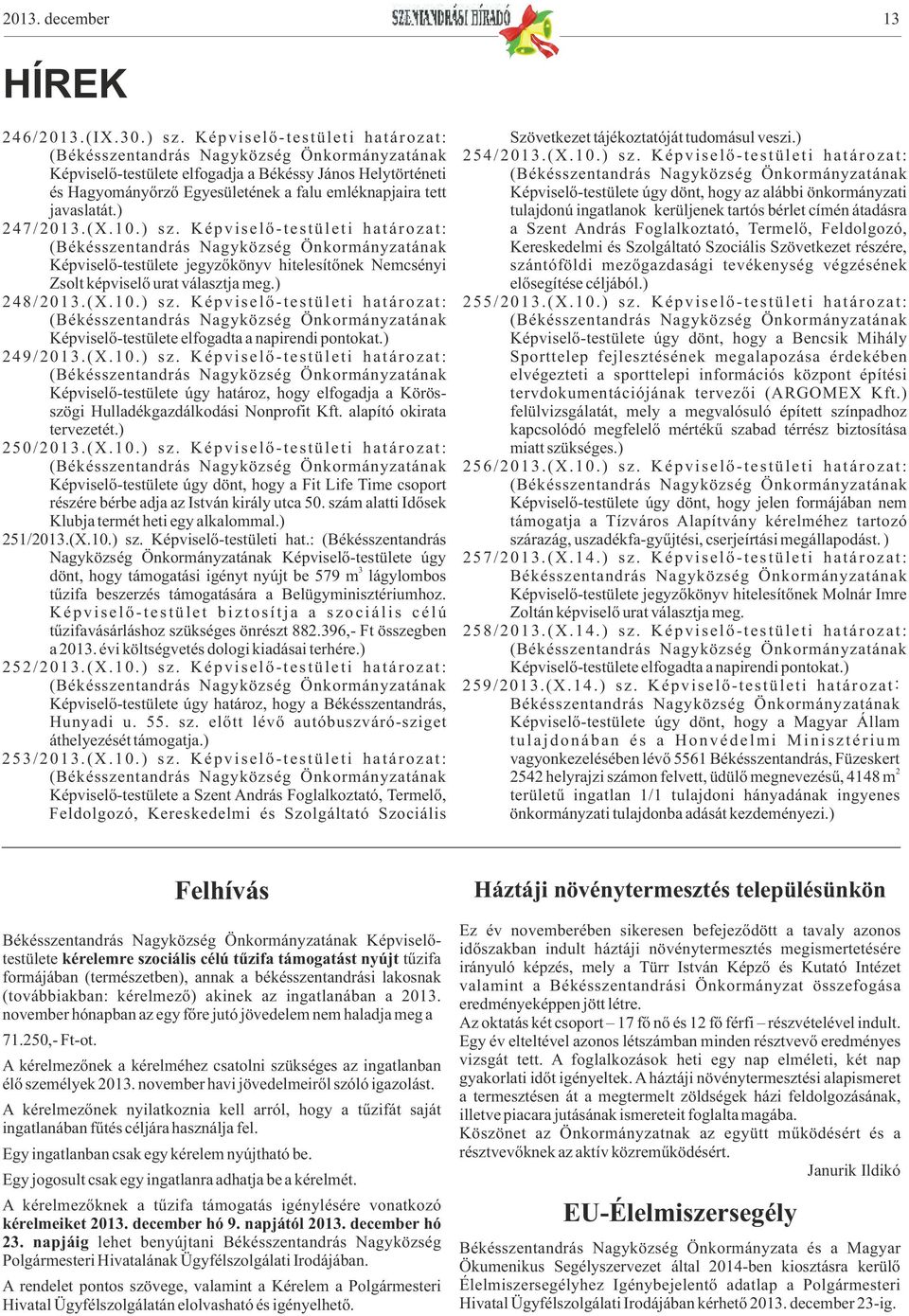 Képviselő-testületi határozat: Képviselő-testülete jegyzőkönyv hitelesítőnek Nemcsényi Zsolt képviselő urat választja meg.) 248/2013.(X.10.) sz.