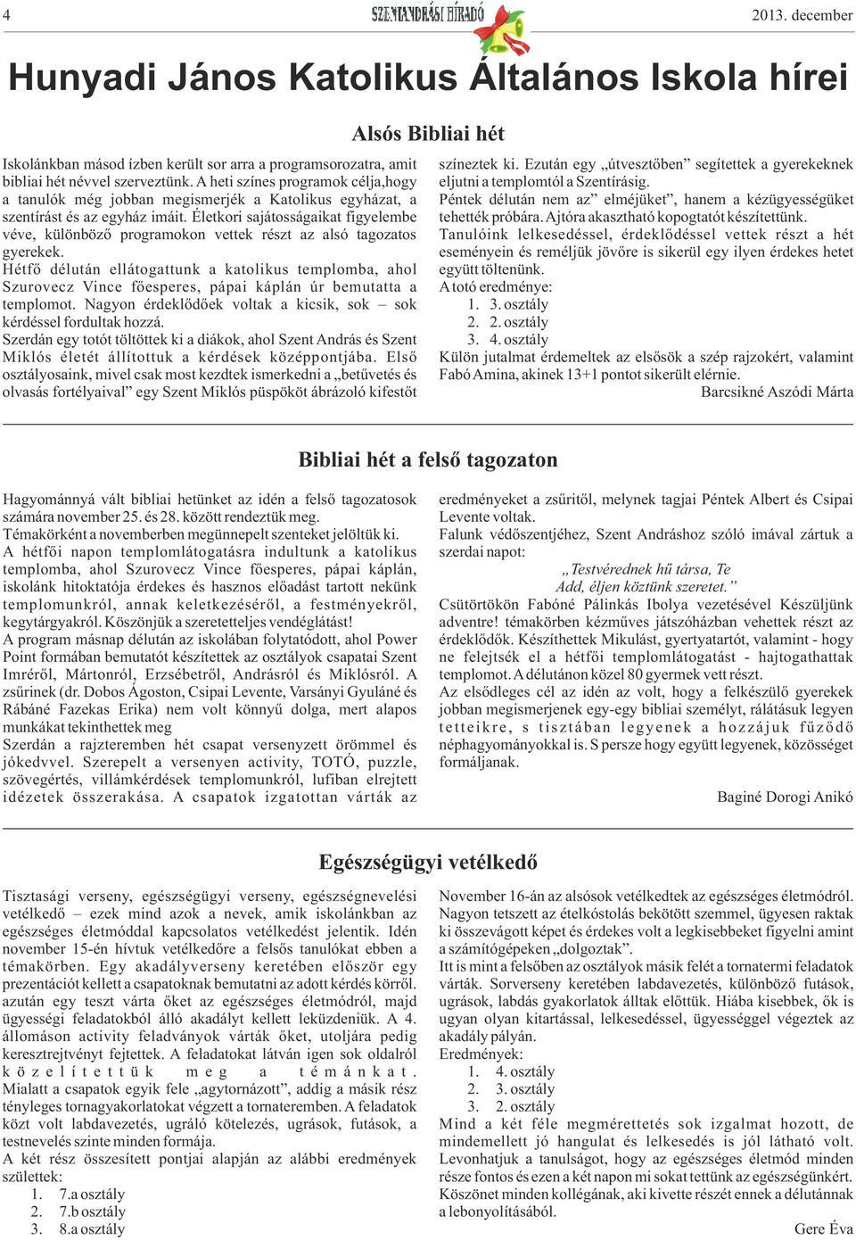 Életkori sajátosságaikat figyelembe véve, különböző programokon vettek részt az alsó tagozatos gyerekek.