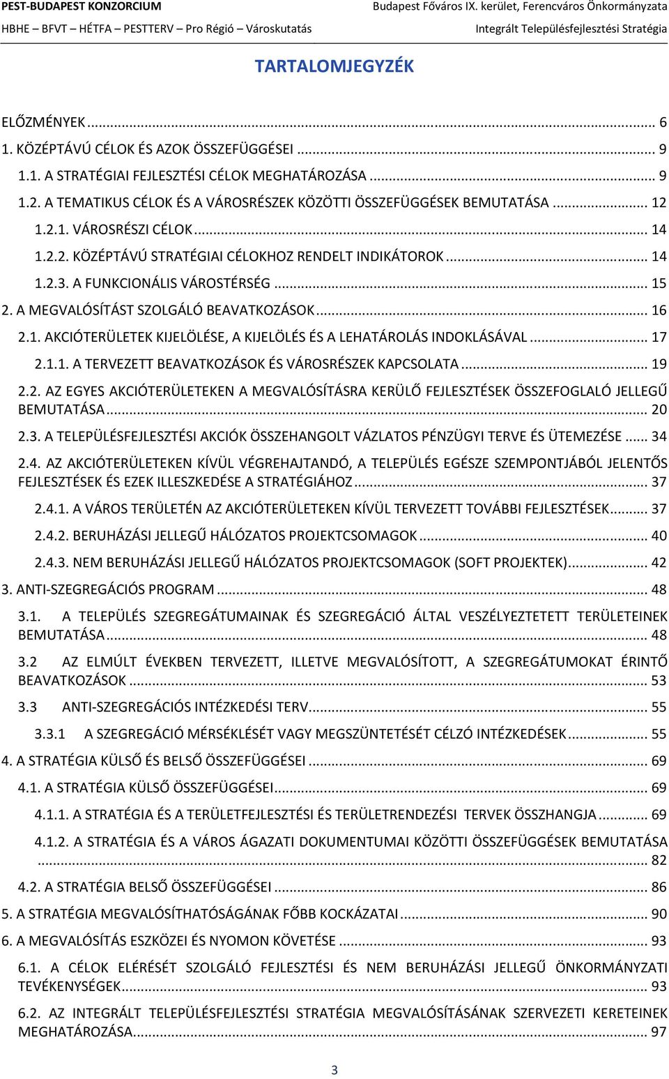 A FUNKCIONÁLIS VÁROSTÉRSÉG... 15 2. A MEGVALÓSÍTÁST SZOLGÁLÓ BEAVATKOZÁSOK... 16 2.1. AKCIÓTERÜLETEK KIJELÖLÉSE, A KIJELÖLÉS ÉS A LEHATÁROLÁS INDOKLÁSÁVAL... 17 2.1.1. A TERVEZETT BEAVATKOZÁSOK ÉS VÁROSRÉSZEK KAPCSOLATA.