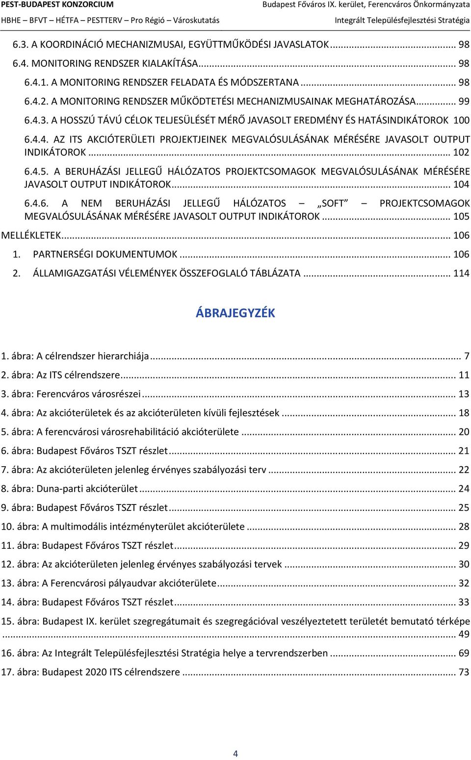 .. 102 6.4.5. A BERUHÁZÁSI JELLEGŰ HÁLÓZATOS PROJEKTCSOMAGOK MEGVALÓSULÁSÁNAK MÉRÉSÉRE JAVASOLT OUTPUT INDIKÁTOROK... 104 6.4.6. A NEM BERUHÁZÁSI JELLEGŰ HÁLÓZATOS SOFT PROJEKTCSOMAGOK MEGVALÓSULÁSÁNAK MÉRÉSÉRE JAVASOLT OUTPUT INDIKÁTOROK.