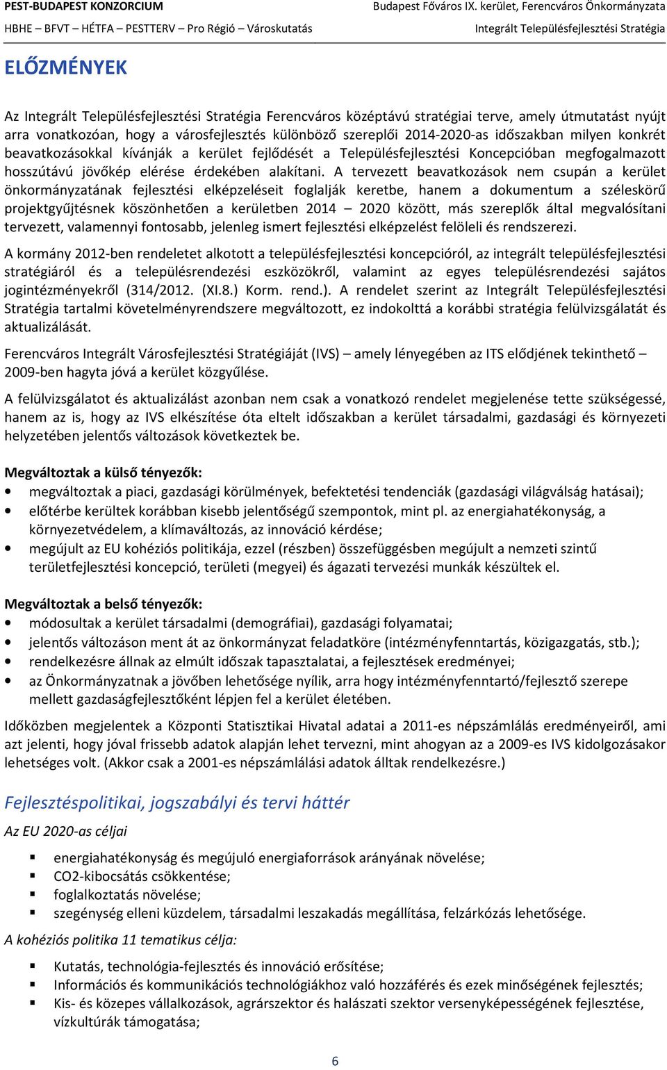 A tervezett beavatkozások nem csupán a kerület önkormányzatának fejlesztési elképzeléseit foglalják keretbe, hanem a dokumentum a széleskörű projektgyűjtésnek köszönhetően a kerületben 2014 2020