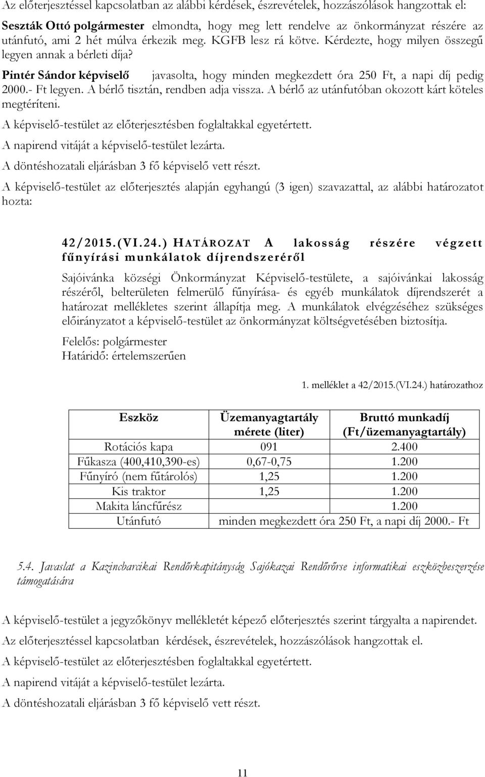 A bérlő tisztán, rendben adja vissza. A bérlő az utánfutóban okozott kárt köteles megtéríteni. A képviselő-testület az előterjesztésben foglaltakkal egyetértett.