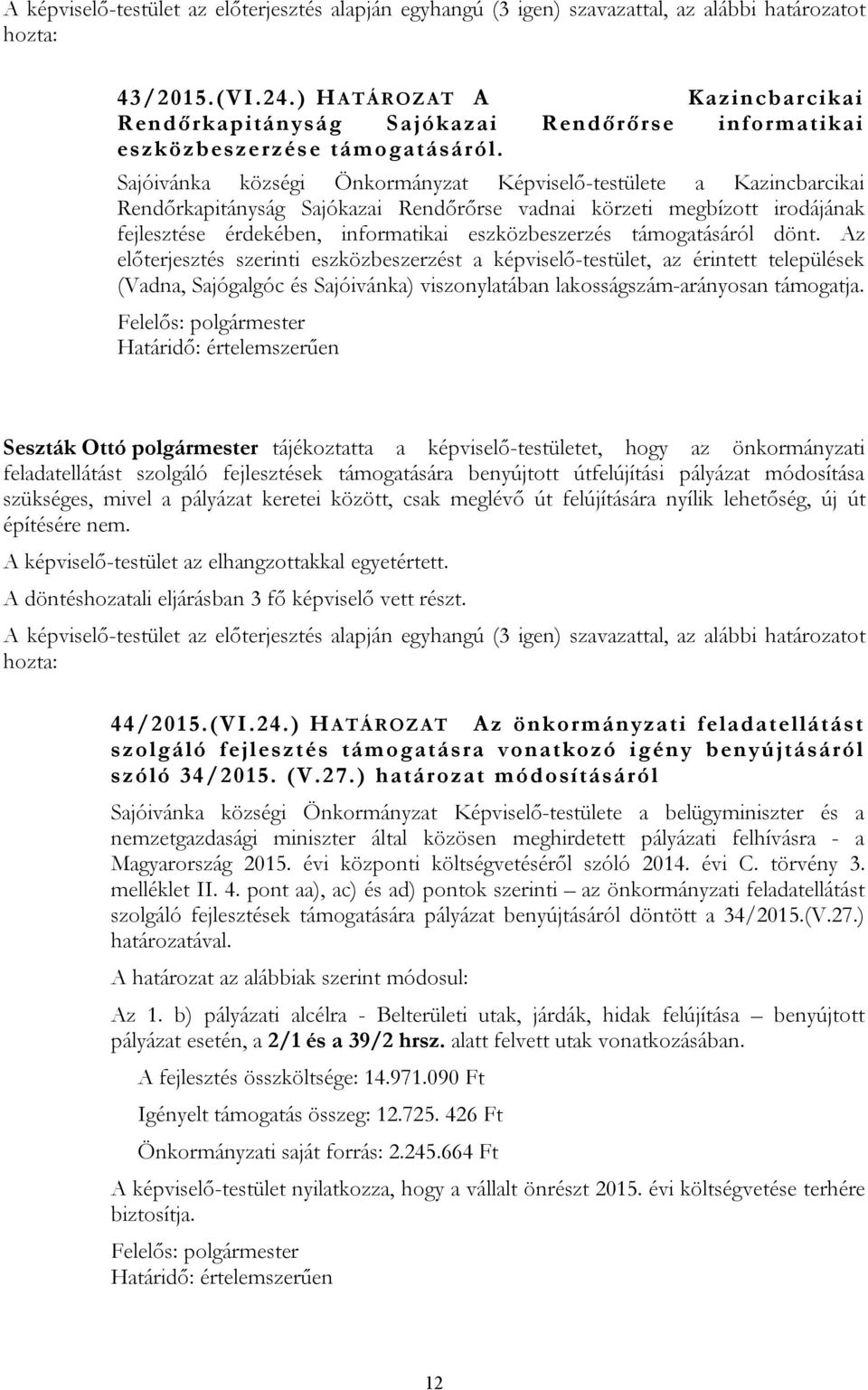 Sajóivánka községi Önkormányzat Képviselő-testülete a Kazincbarcikai Rendőrkapitányság Sajókazai Rendőrőrse vadnai körzeti megbízott irodájának fejlesztése érdekében, informatikai eszközbeszerzés