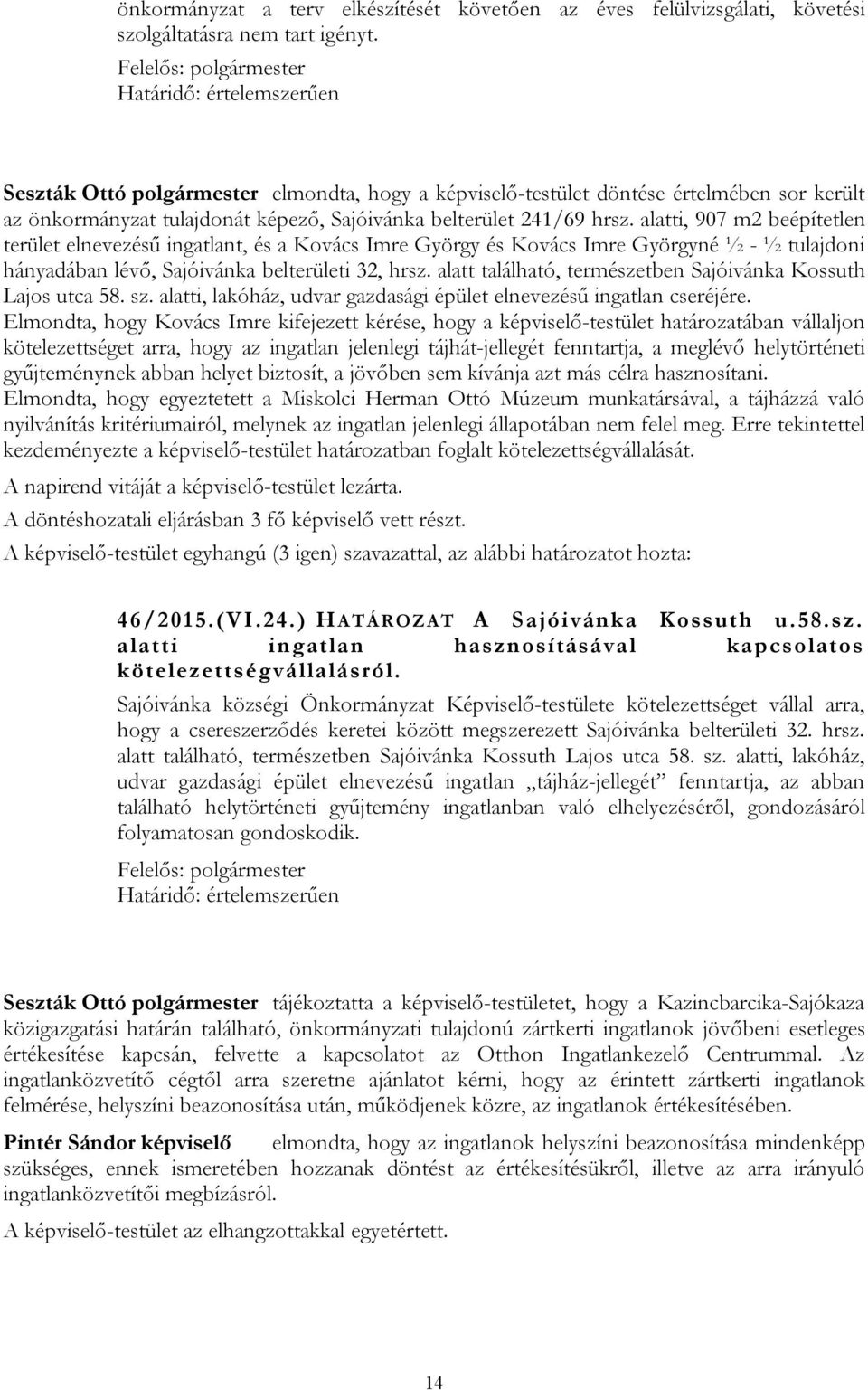 alatti, 907 m2 beépítetlen terület elnevezésű ingatlant, és a Kovács Imre György és Kovács Imre Györgyné ½ - ½ tulajdoni hányadában lévő, Sajóivánka belterületi 32, hrsz.