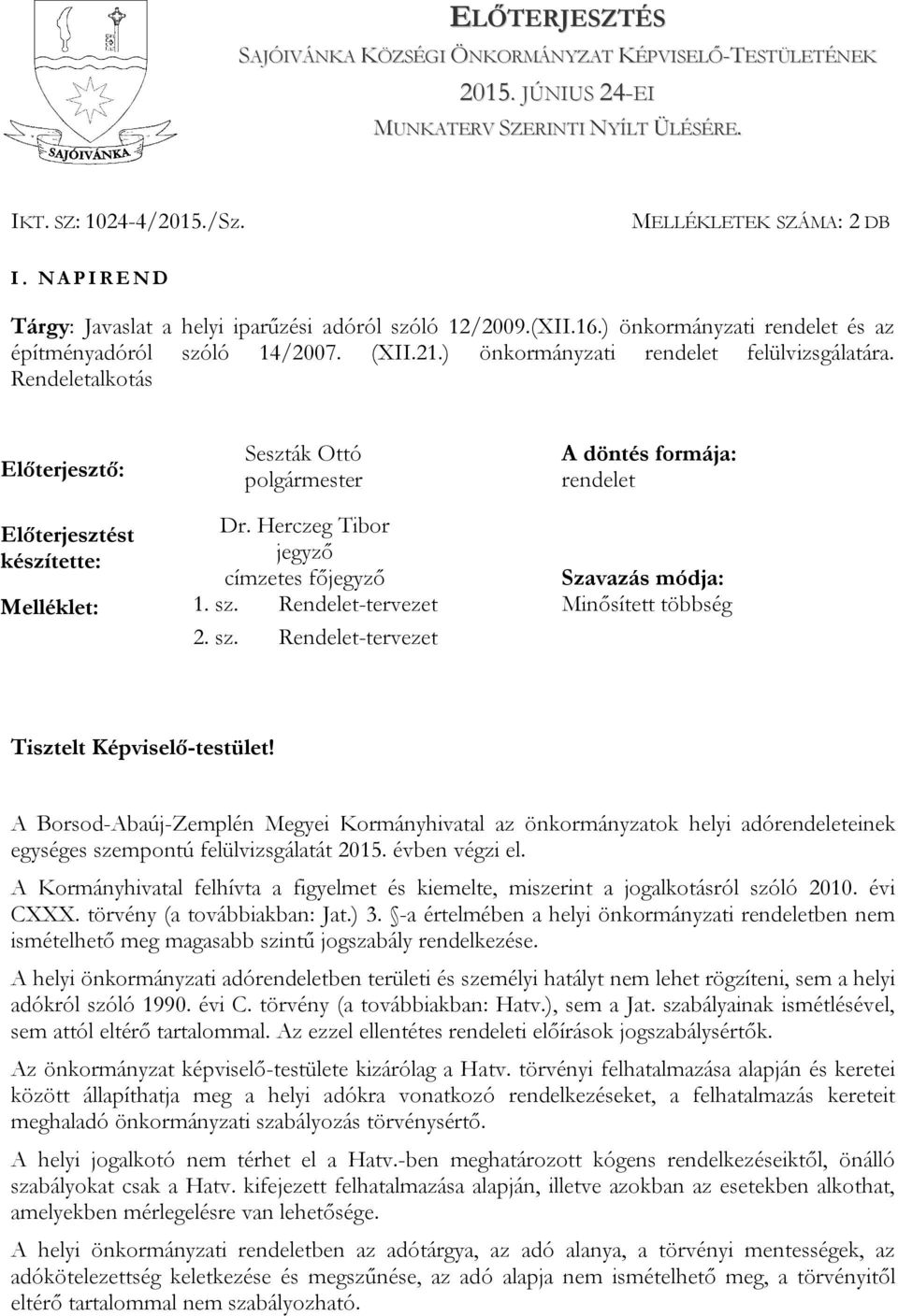 Rendeletalkotás Előterjesztő: A döntés formája: rendelet Előterjesztést Dr. Herczeg Tibor készítette: jegyző címzetes főjegyző Szavazás módja: Melléklet: 1. sz. Rendelet-tervezet Minősített többség 2.