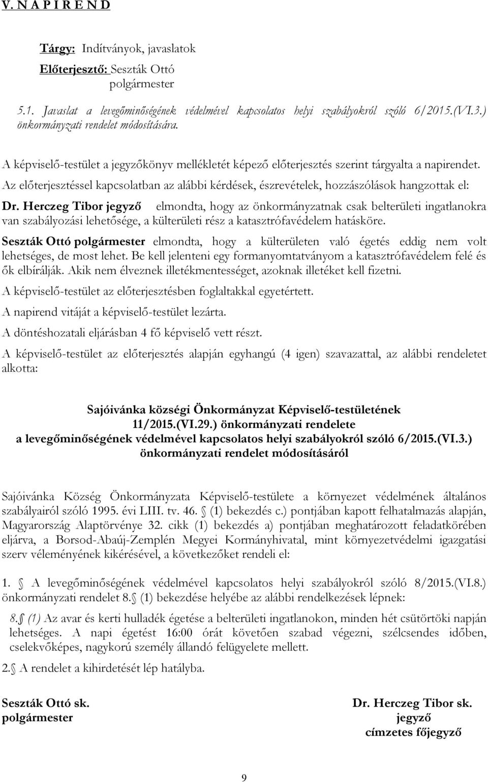 Herczeg Tibor jegyző elmondta, hogy az önkormányzatnak csak belterületi ingatlanokra van szabályozási lehetősége, a külterületi rész a katasztrófavédelem hatásköre.