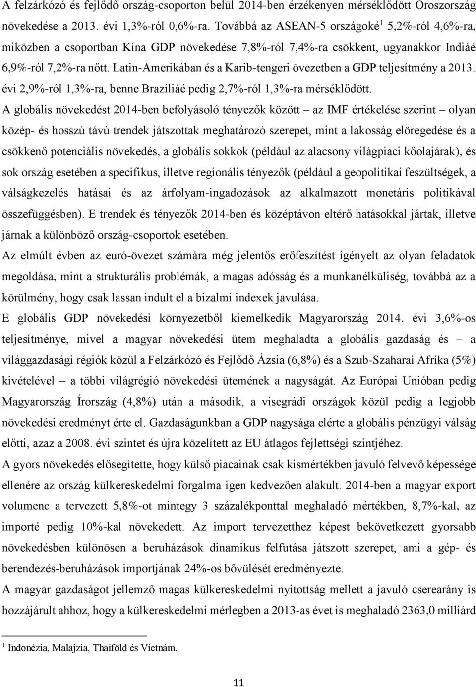 Latin-Amerikában és a Karib-tengeri övezetben a GDP teljesítmény a 2013. évi 2,9%-ról 1,3%-ra, benne Brazíliáé pedig 2,7%-ról 1,3%-ra mérséklődött.