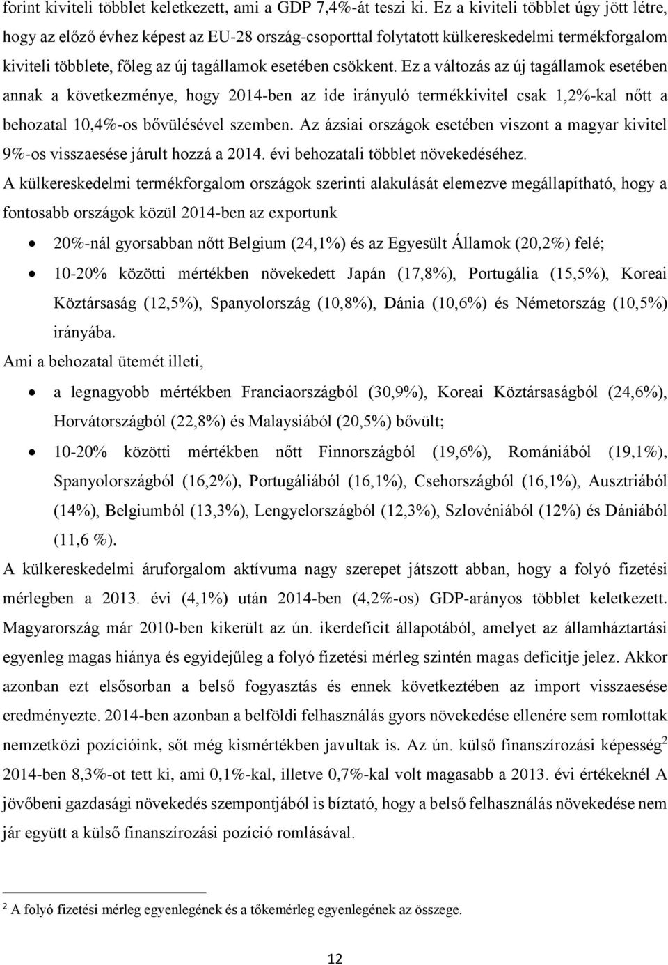 Ez a változás az új tagállamok esetében annak a következménye, hogy 2014-ben az ide irányuló termékkivitel csak 1,2%-kal nőtt a behozatal 10,4%-os bővülésével szemben.