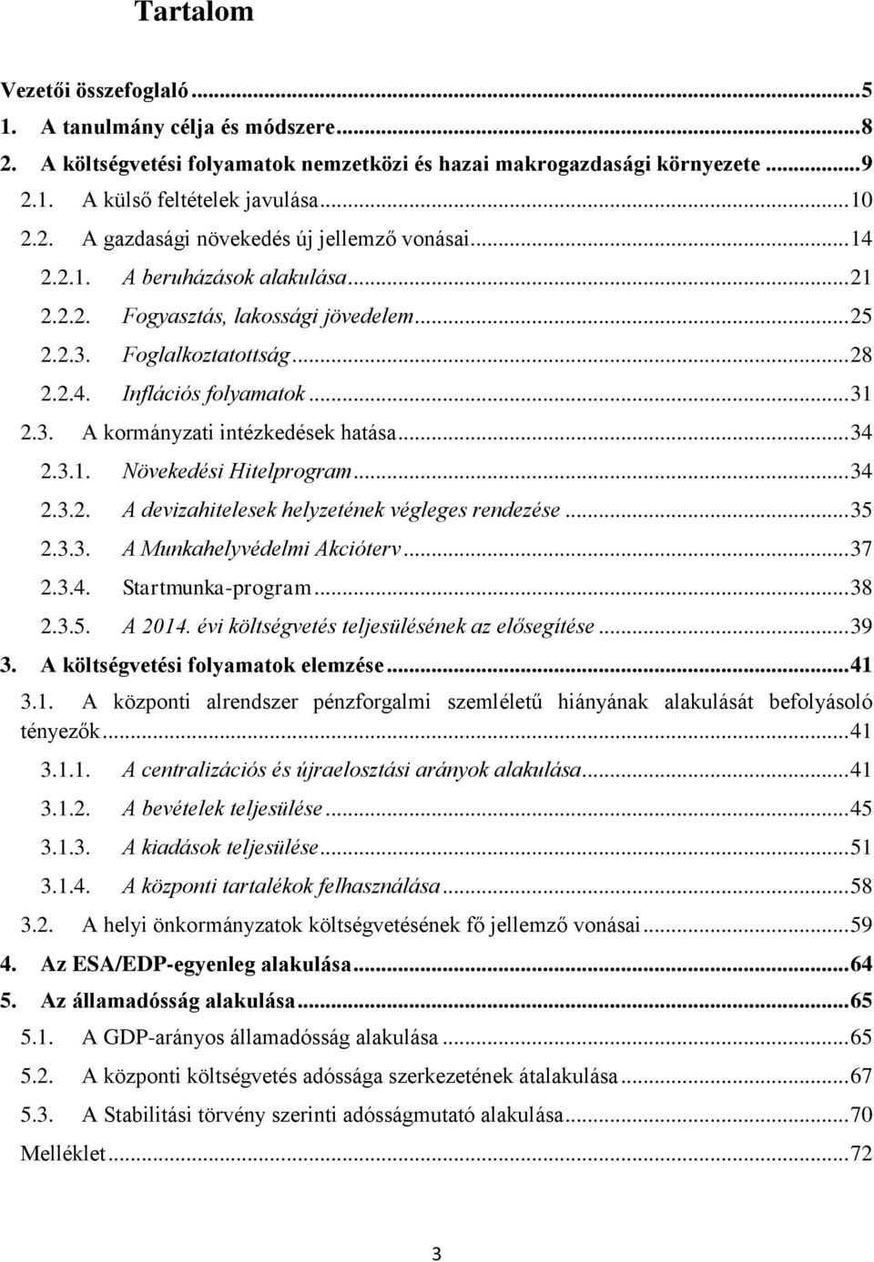 3.1. Növekedési Hitelprogram... 34 2.3.2. A devizahitelesek helyzetének végleges rendezése... 35 2.3.3. A Munkahelyvédelmi Akcióterv... 37 2.3.4. Startmunka-program... 38 2.3.5. A 2014.