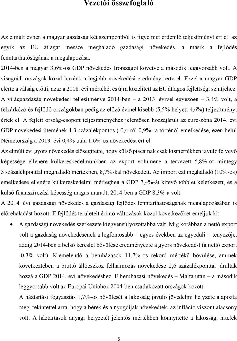 Ezzel a magyar GDP elérte a válság előtti, azaz a 2008. évi mértékét és újra közelített az EU átlagos fejlettségi szintjéhez. A világgazdaság növekedési teljesítménye 2014-ben a 2013.