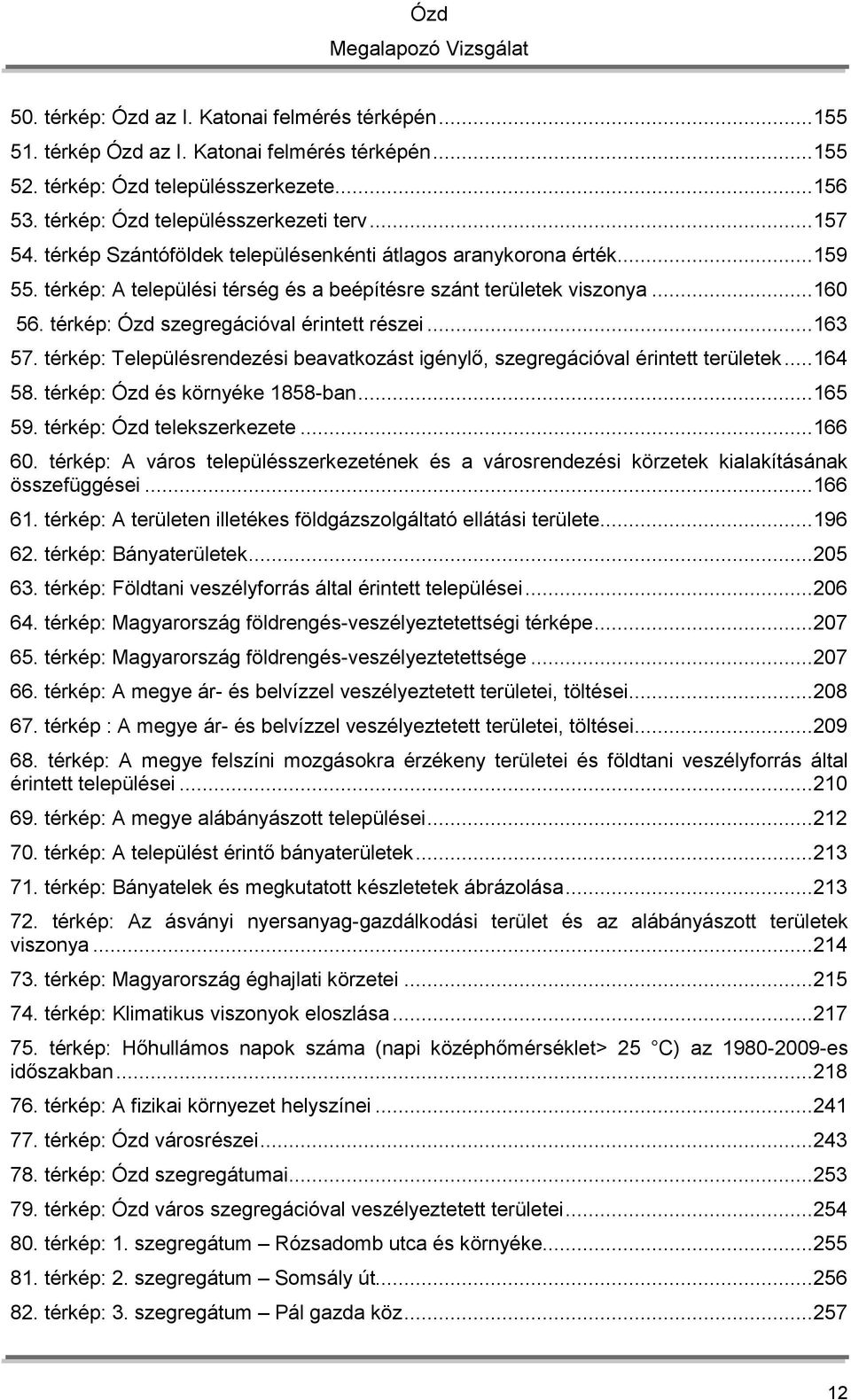 térkép: Ózd szegregációval érintett részei... 163 57. térkép: Településrendezési beavatkozást igénylő, szegregációval érintett területek... 164 58. térkép: Ózd és környéke 1858-ban... 165 59.