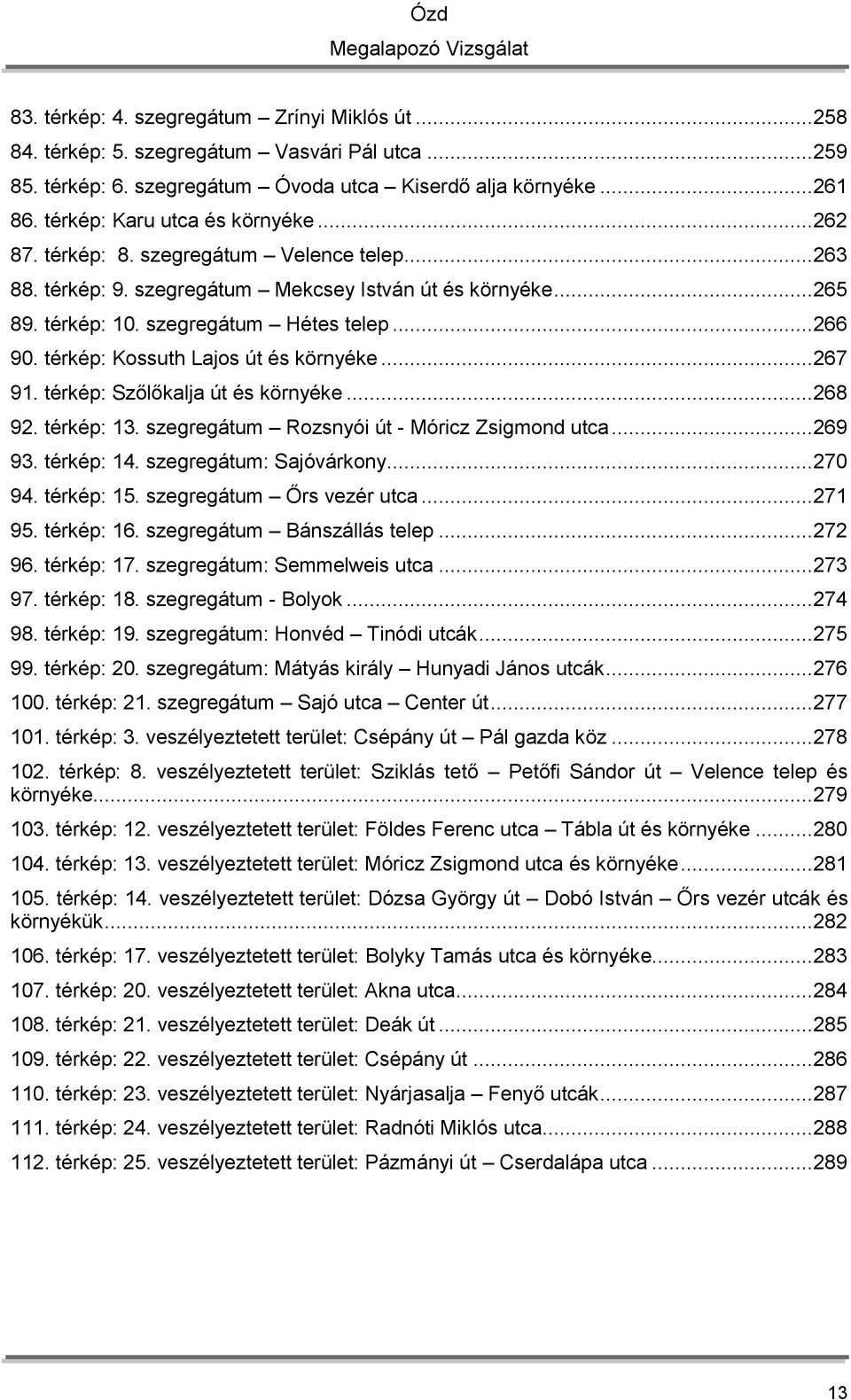 térkép: Kossuth Lajos út és környéke... 267 91. térkép: Szőlőkalja út és környéke... 268 92. térkép: 13. szegregátum Rozsnyói út - Móricz Zsigmond utca... 269 93. térkép: 14. szegregátum: Sajóvárkony.