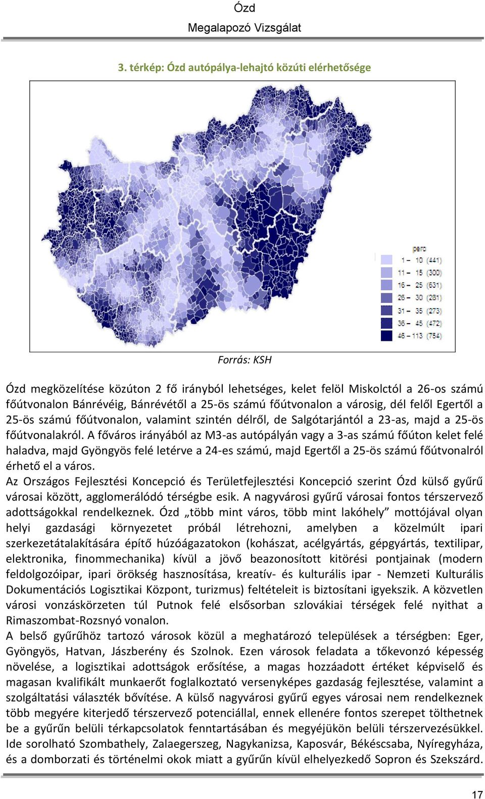 A főváros irányából az M3-as autópályán vagy a 3-as számú főúton kelet felé haladva, majd Gyöngyös felé letérve a 24-es számú, majd Egertől a 25-ös számú főútvonalról érhető el a város.