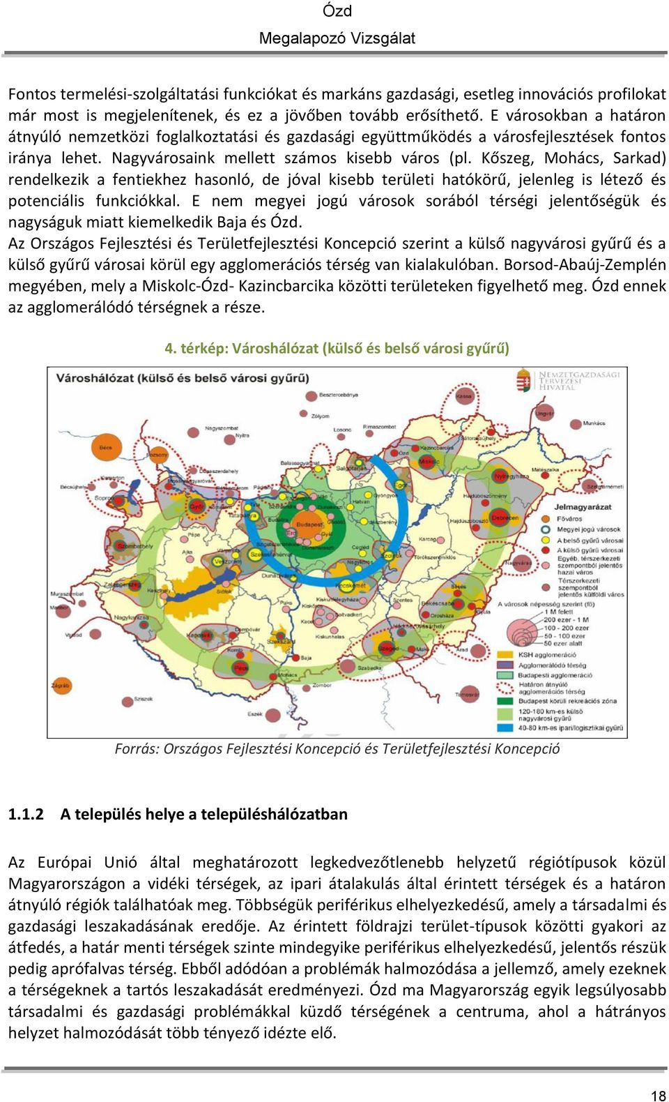 Kőszeg, Mohács, Sarkad) rendelkezik a fentiekhez hasonló, de jóval kisebb területi hatókörű, jelenleg is létező és potenciális funkciókkal.