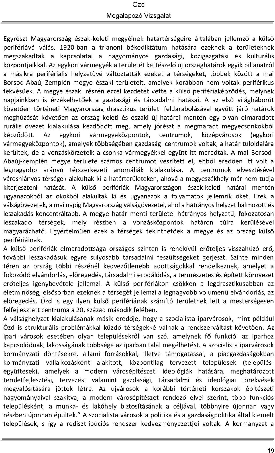 Az egykori vármegyék a területét kettészelő új országhatárok egyik pillanatról a másikra perifériális helyzetűvé változtatták ezeket a térségeket, többek között a mai Borsod-Abaúj-Zemplén megye