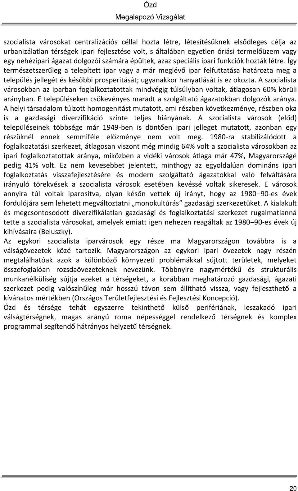 Így természetszerűleg a telepített ipar vagy a már meglévő ipar felfuttatása határozta meg a település jellegét és későbbi prosperitását; ugyanakkor hanyatlását is ez okozta.