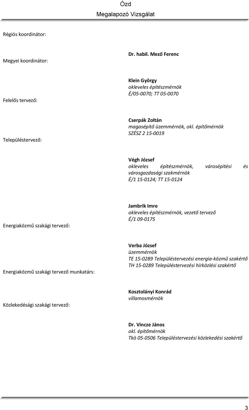 építőmérnök SZÉSZ 2 15-0019 Végh József okleveles építészmérnök, városépítési és városgazdasági szakmérnök É/1 15-0124; TT 15-0124 Energiaközmű szakági tervező: Jambrik Imre okleveles