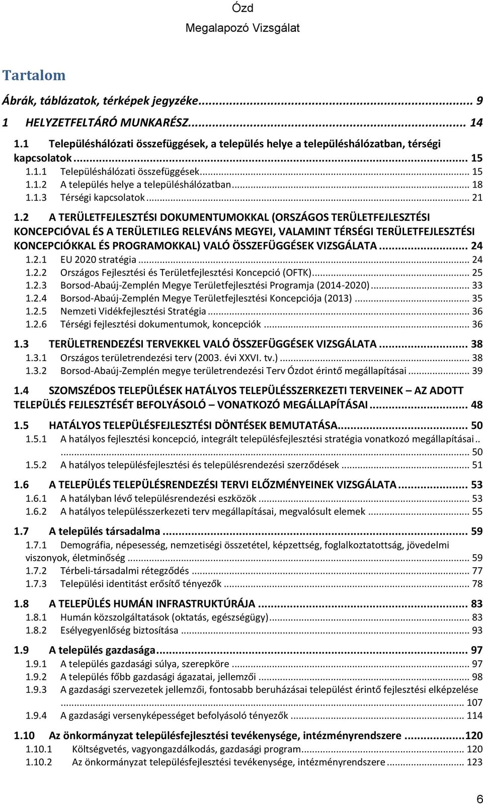 2 A TERÜLETFEJLESZTÉSI DOKUMENTUMOKKAL (ORSZÁGOS TERÜLETFEJLESZTÉSI KONCEPCIÓVAL ÉS A TERÜLETILEG RELEVÁNS MEGYEI, VALAMINT TÉRSÉGI TERÜLETFEJLESZTÉSI KONCEPCIÓKKAL ÉS PROGRAMOKKAL) VALÓ