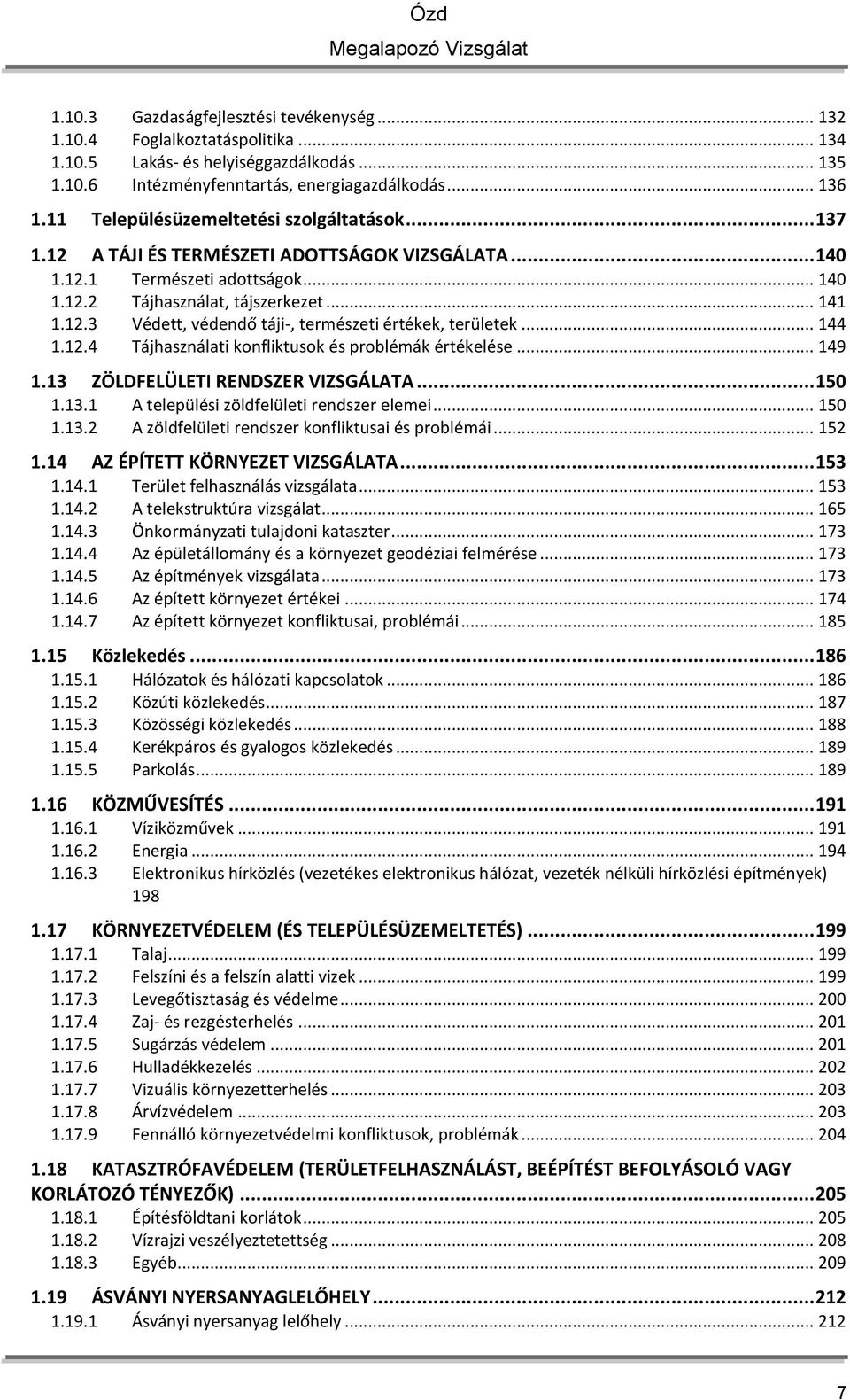 .. 144 1.12.4 Tájhasználati konfliktusok és problémák értékelése... 149 1.13 ZÖLDFELÜLETI RENDSZER VIZSGÁLATA... 150 1.13.1 A települési zöldfelületi rendszer elemei... 150 1.13.2 A zöldfelületi rendszer konfliktusai és problémái.