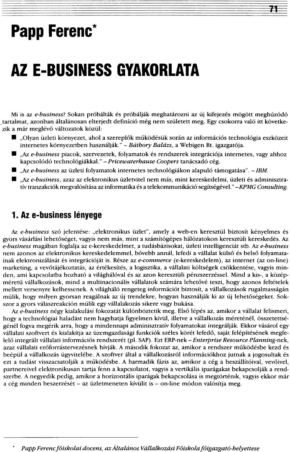 Egy csokorra való itt következik a már meglévő változatok közül: Olyan üzleti környezet, ahol a szereplők működésük során az információs technológia eszközeit internetes környezetben használják.