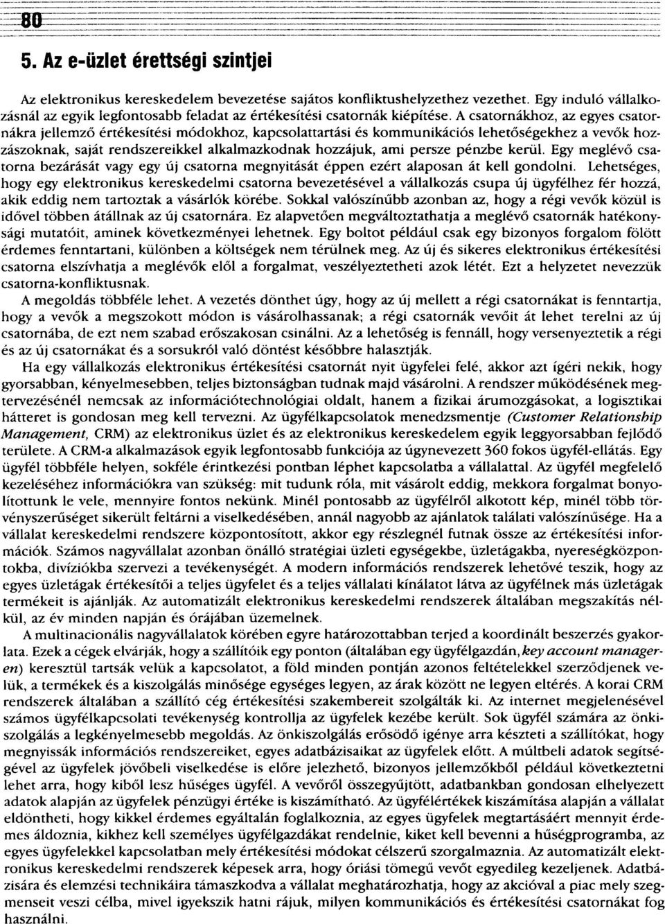 A csatornákhoz, az egyes csatornákra jellemző értékesítési módokhoz, kapcsolattartási és kommunikációs lehetőségekhez a vevők hozzászoknak, saját rendszereikkel alkalmazkodnak hozzájuk, ami persze