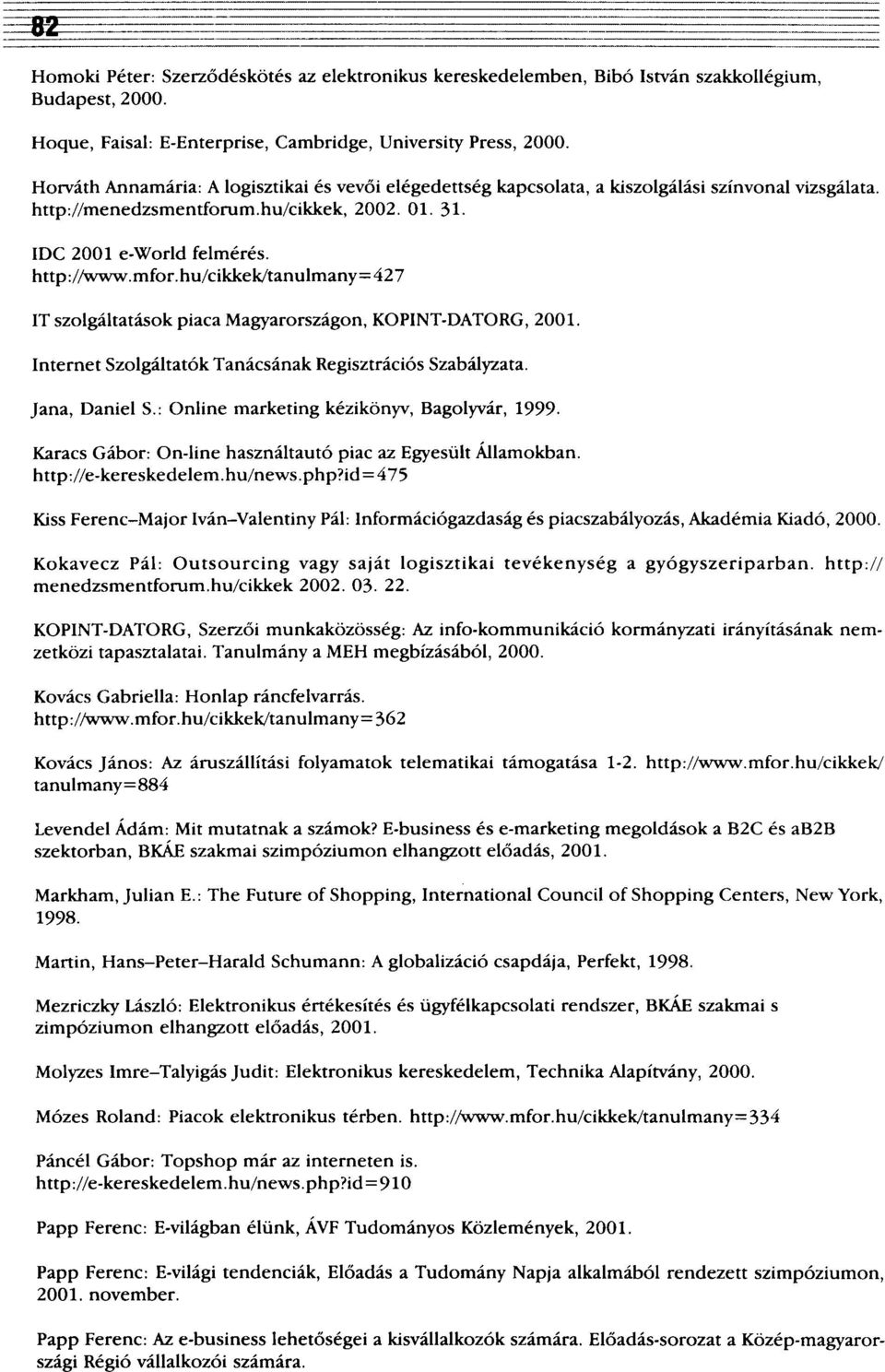 hu/cikke k/tanulmany=42 7 IT szolgáltatások piaca Magyarországon, KOPINT-DATORG, 2001. Internet Szolgáltatók Tanácsának Regisztrációs Szabályzata. Jana, Dániel S.