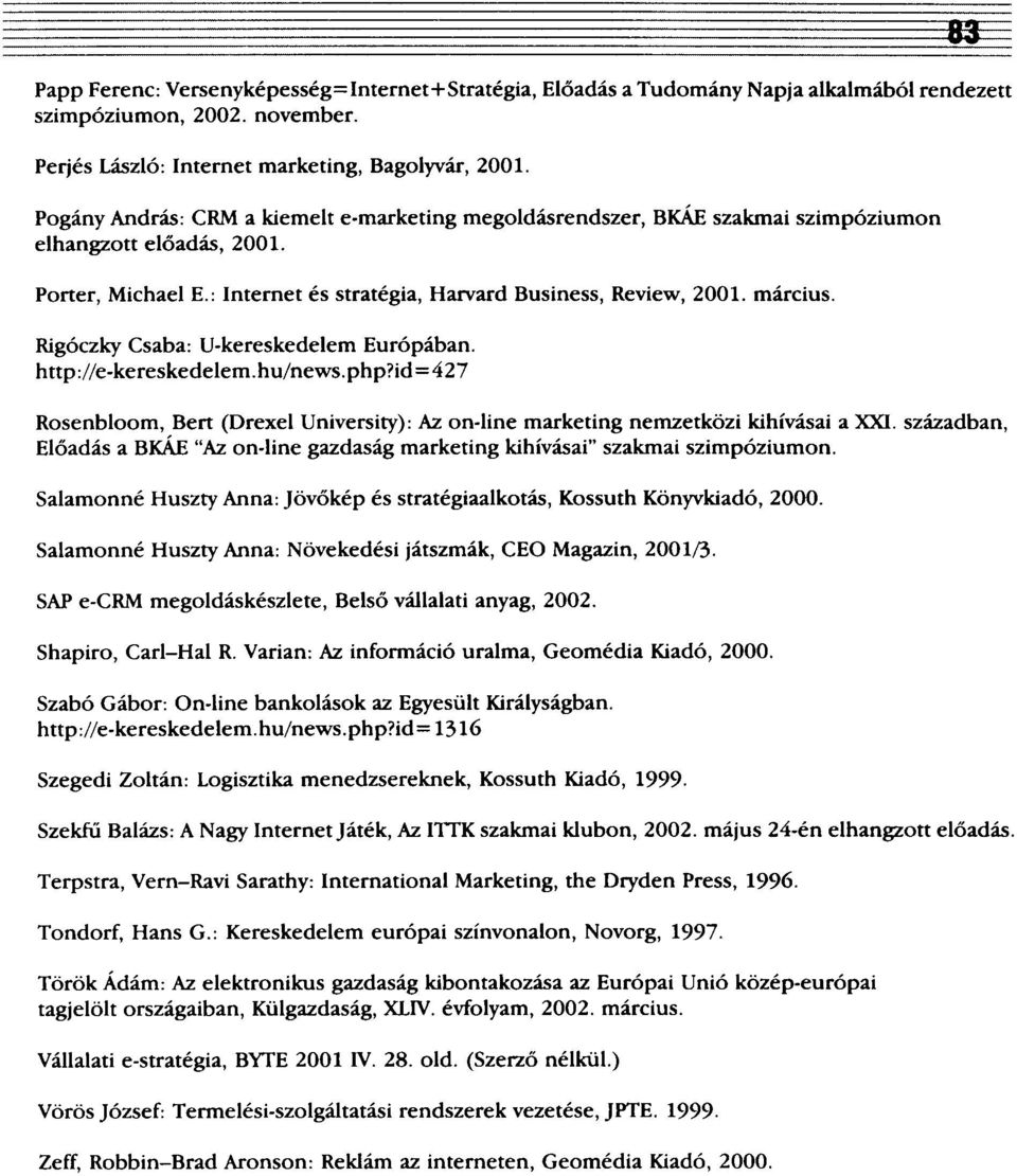 Rigóczky Csaba: U-kereskedelem Európában. http://e-kereskedelem.hu/news.php?id=427 Rosenbloom, Bért (Drexel University): Az on-line marketing nemzetközi kihívásai a XXI.