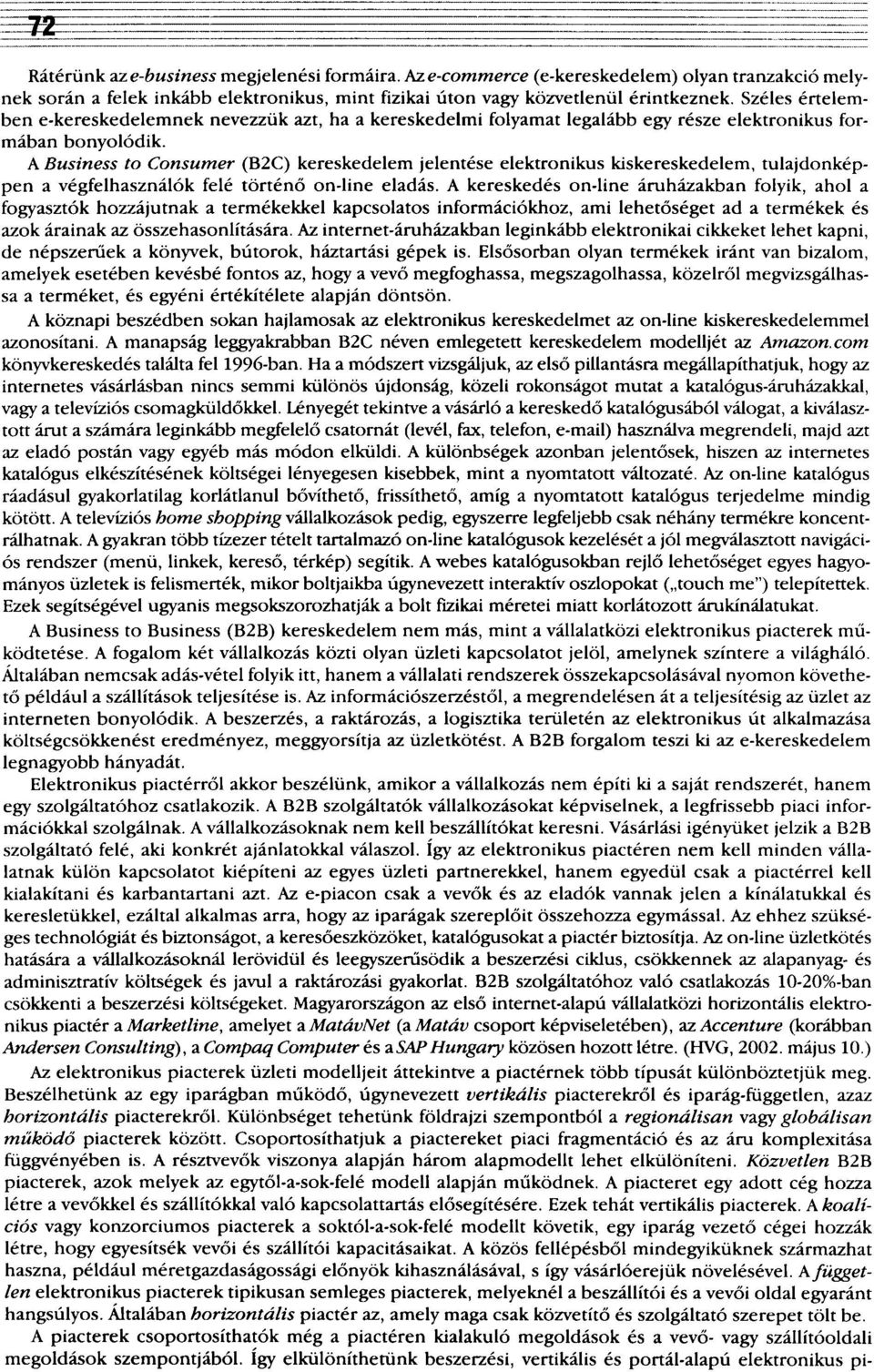 A Business to Consumer (B2C) kereskedelem jelentése elektronikus kiskereskedelem, tulajdonképpen a végfelhasználók felé történő on-line eladás.