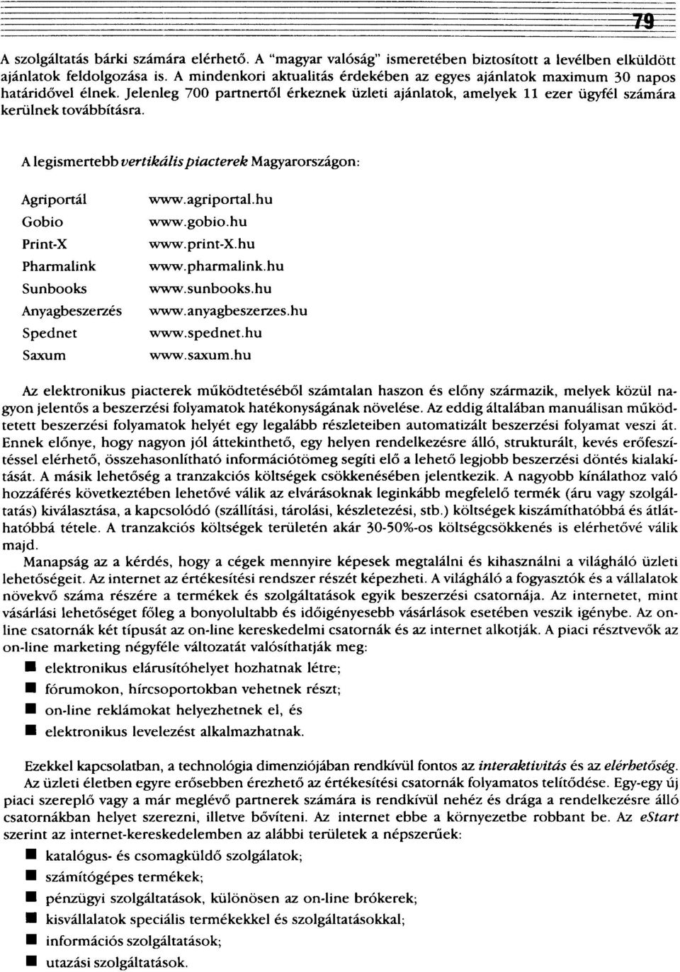 25 A legismertebb vertikális piacterek Magyarországon: Agriportál Gobio Print-X Pharmalink Sunbooks Anyagbeszerzés Spednet Saxum www.agriportal.hu www.gobio.hu www.print-x.hu www.pharmalink.hu www.sunbooks.