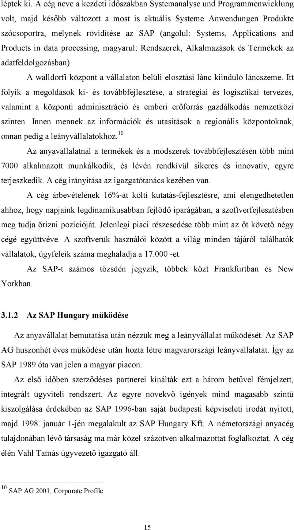 Systems, Applications and Products in data processing, magyarul: Rendszerek, Alkalmazások és Termékek az adatfeldolgozásban) A walldorfi központ a vállalaton belüli elosztási lánc kiinduló láncszeme.