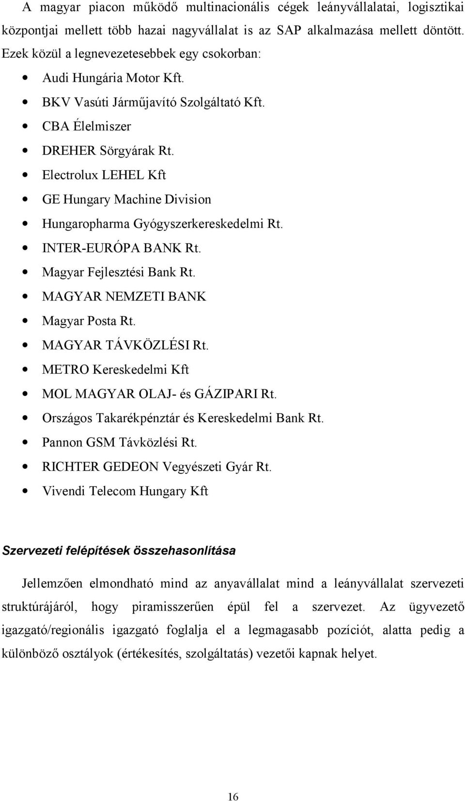 Electrolux LEHEL Kft GE Hungary Machine Division Hungaropharma Gyógyszerkereskedelmi Rt. INTER-EURÓPA BANK Rt. Magyar Fejlesztési Bank Rt. MAGYAR NEMZETI BANK Magyar Posta Rt. MAGYAR TÁVKÖZLÉSI Rt.