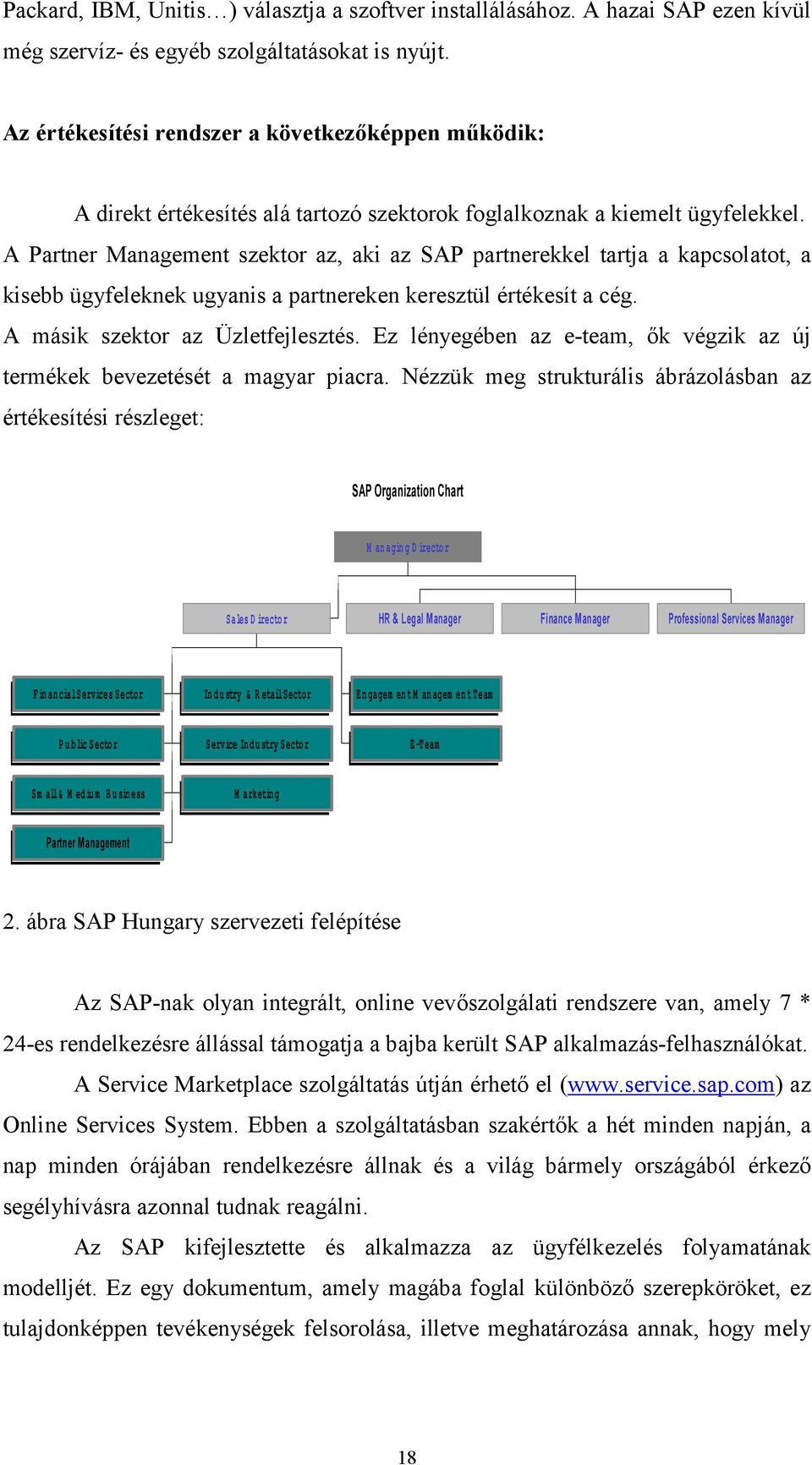 A Partner Management szektor az, aki az SAP partnerekkel tartja a kapcsolatot, a kisebb ügyfeleknek ugyanis a partnereken keresztül értékesít a cég. A másik szektor az Üzletfejlesztés.