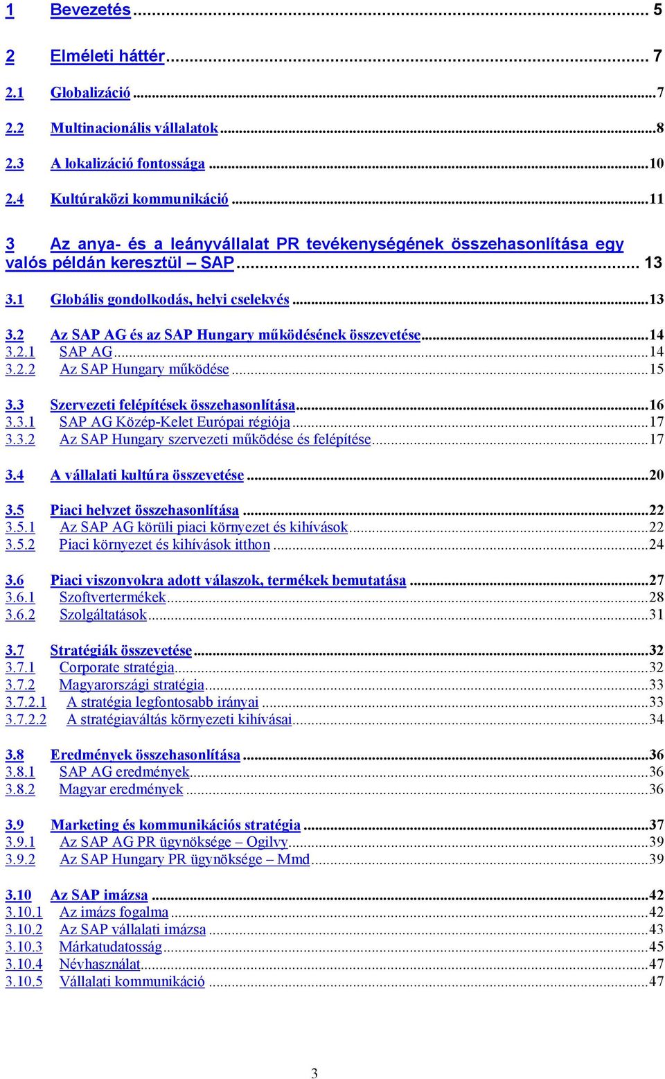 ..14 3.2.1 SAP AG...14 3.2.2 Az SAP Hungary működése...15 3.3 Szervezeti felépítések összehasonlítása...16 3.3.1 SAP AG Közép-Kelet Európai régiója...17 3.3.2 Az SAP Hungary szervezeti működése és felépítése.