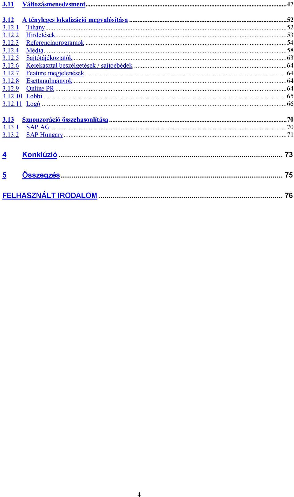 ..64 3.12.8 Esettanulmányok...64 3.12.9 Online PR...64 3.12.10 Lobbi...65 3.12.11 Logó...66 3.13 Szponzoráció összehasonlítása.