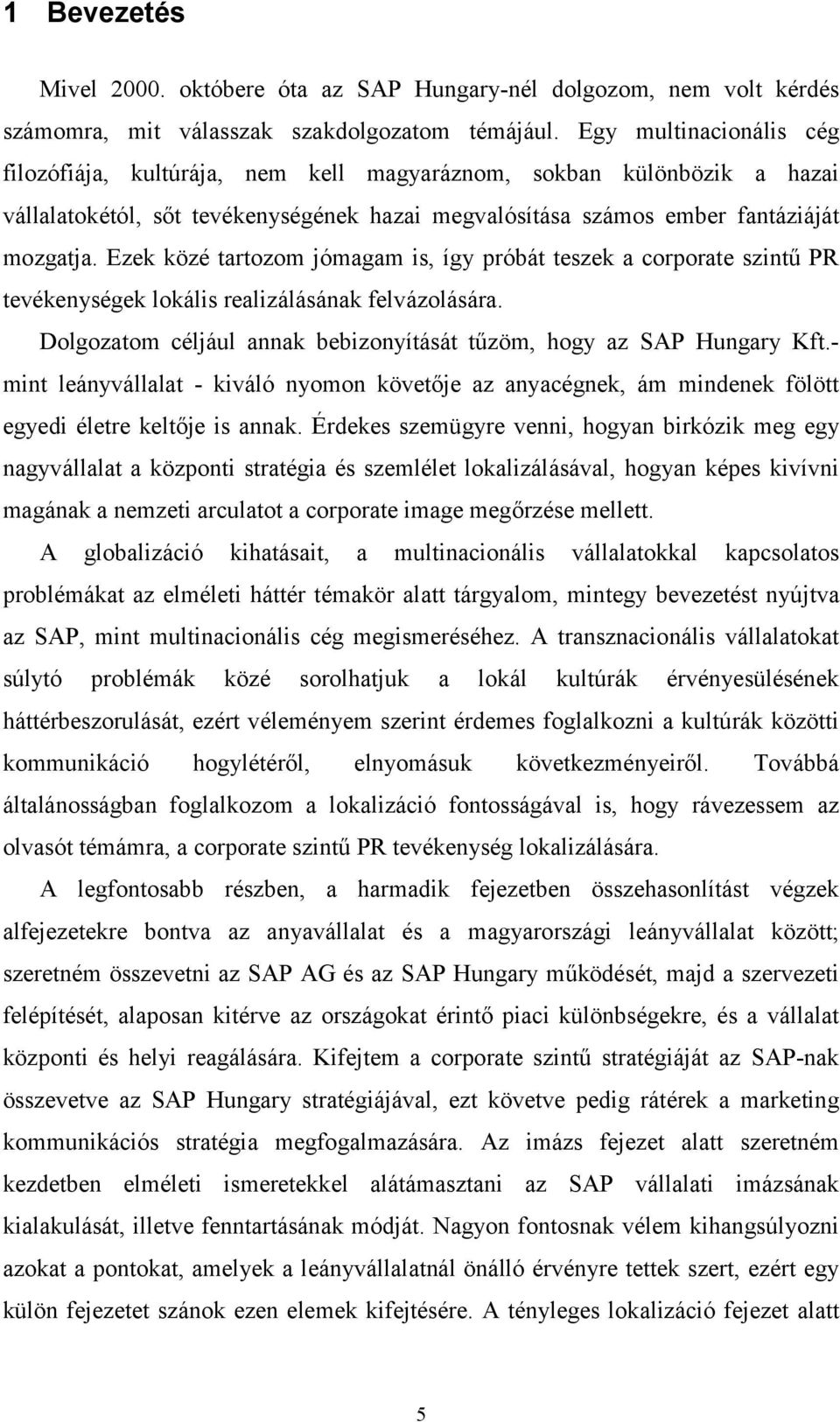 Ezek közé tartozom jómagam is, így próbát teszek a corporate szintű PR tevékenységek lokális realizálásának felvázolására. Dolgozatom céljául annak bebizonyítását tűzöm, hogy az SAP Hungary Kft.