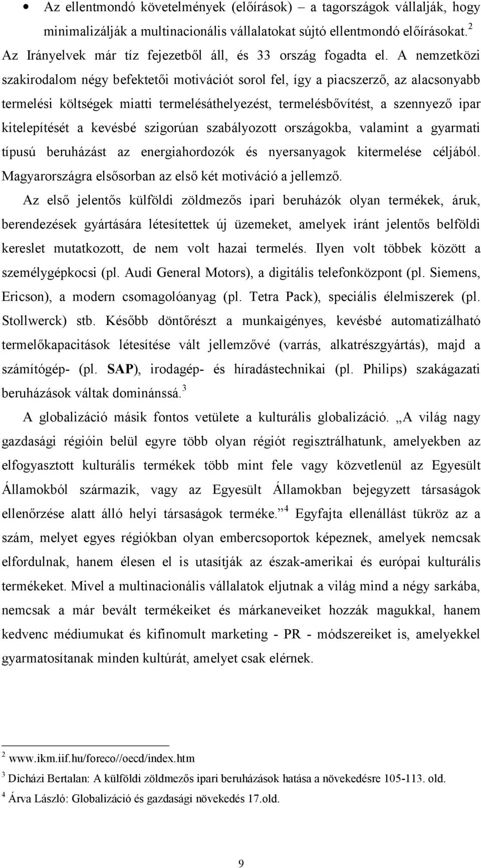 A nemzetközi szakirodalom négy befektetői motivációt sorol fel, így a piacszerző, az alacsonyabb termelési költségek miatti termelésáthelyezést, termelésbővítést, a szennyező ipar kitelepítését a