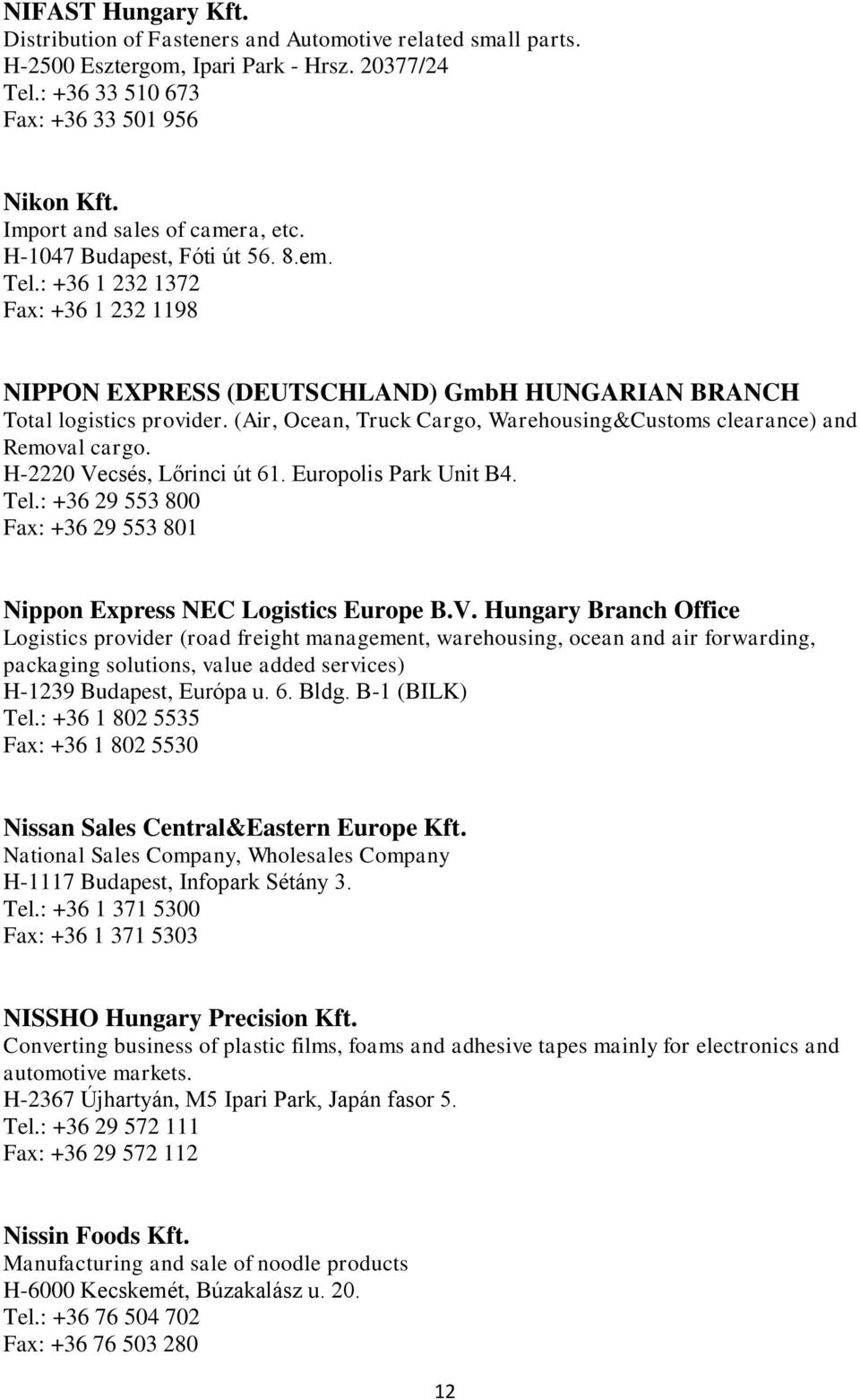 (Air, Ocean, Truck Cargo, Warehousing&Customs clearance) and Removal cargo. H-2220 Vecsés, Lőrinci út 61. Europolis Park Unit B4. Tel.