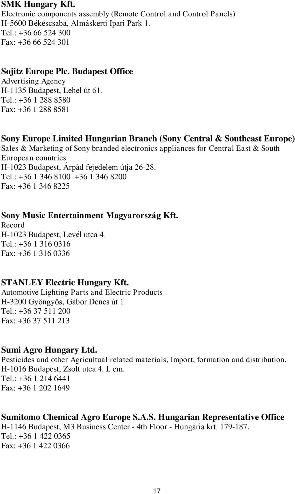 : +36 1 288 8580 Fax: +36 1 288 8581 Sony Europe Limited Hungarian Branch (Sony Central & Southeast Europe) Sales & Marketing of Sony branded electronics appliances for Central East & South European